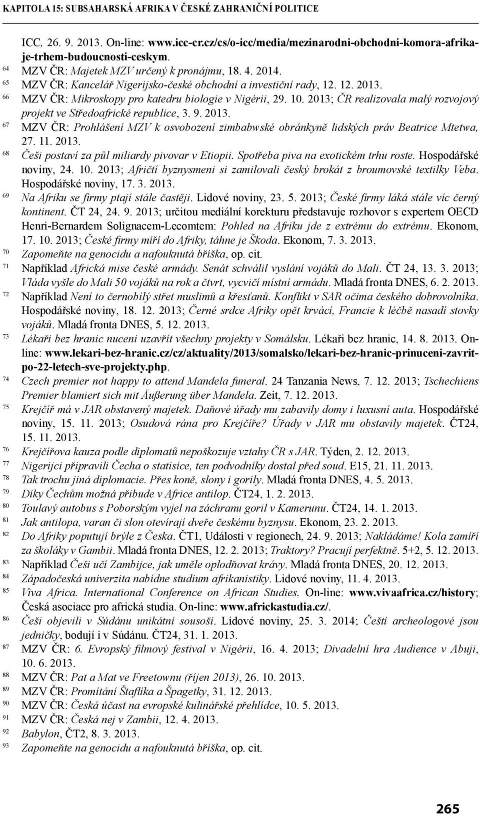 2013; ČR realizovala malý rozvojový projekt ve Středoafrické republice, 3. 9. 2013. 67 MZV ČR: Prohlášení MZV k osvobození zimbabwské obránkyně lidských práv Beatrice Mtetwa, 27. 11. 2013. 68 Češi postaví za půl miliardy pivovar v Etiopii.