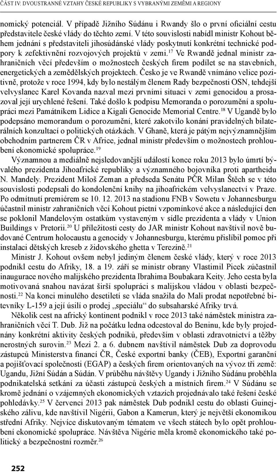 17 Ve Rwandě jednal ministr zahraničních věcí především o možnostech českých firem podílet se na stavebních, energetických a zemědělských projektech.