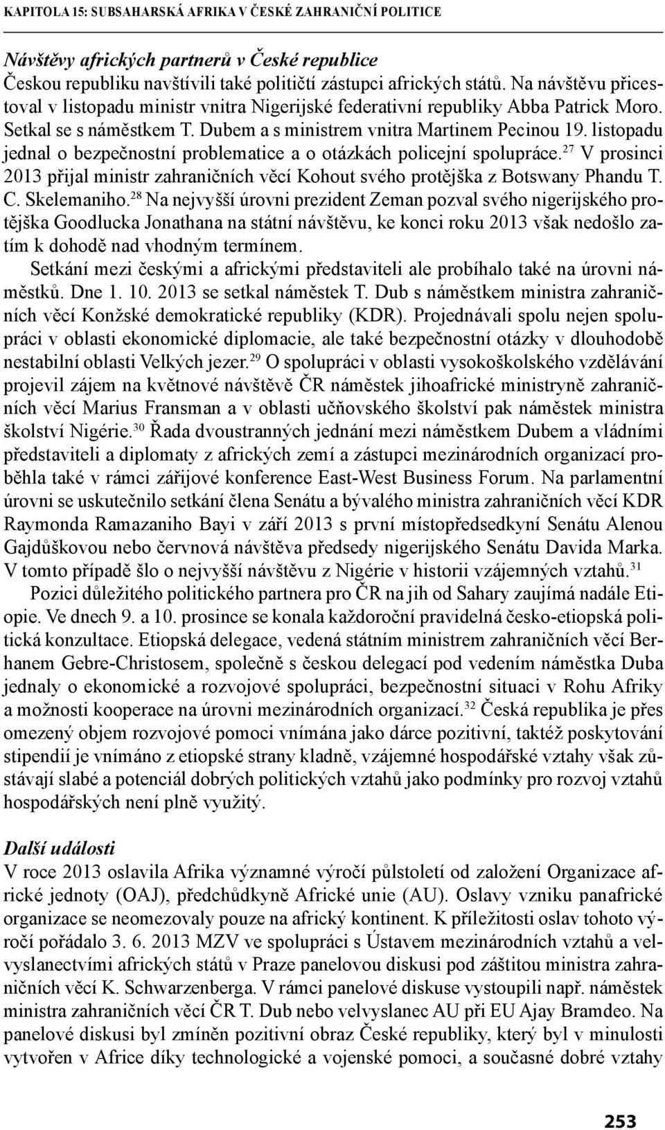 listopadu jednal o bezpečnostní problematice a o otázkách policejní spolupráce. 27 V prosinci 2013 přijal ministr zahraničních věcí Kohout svého protějška z Botswany Phandu T. C. Skelemaniho.