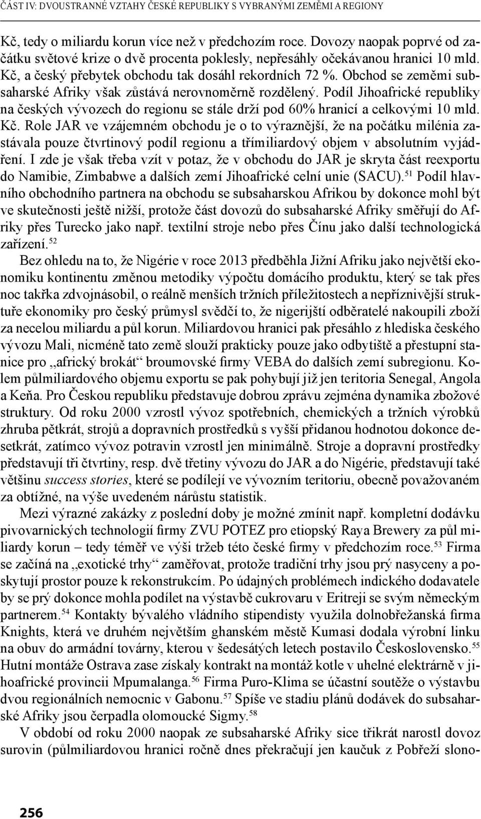 Obchod se zeměmi subsaharské Afriky však zůstává nerovnoměrně rozdělený. Podíl Jihoafrické republiky na českých vývozech do regionu se stále drží pod 60% hranicí a celkovými 10 mld. Kč.