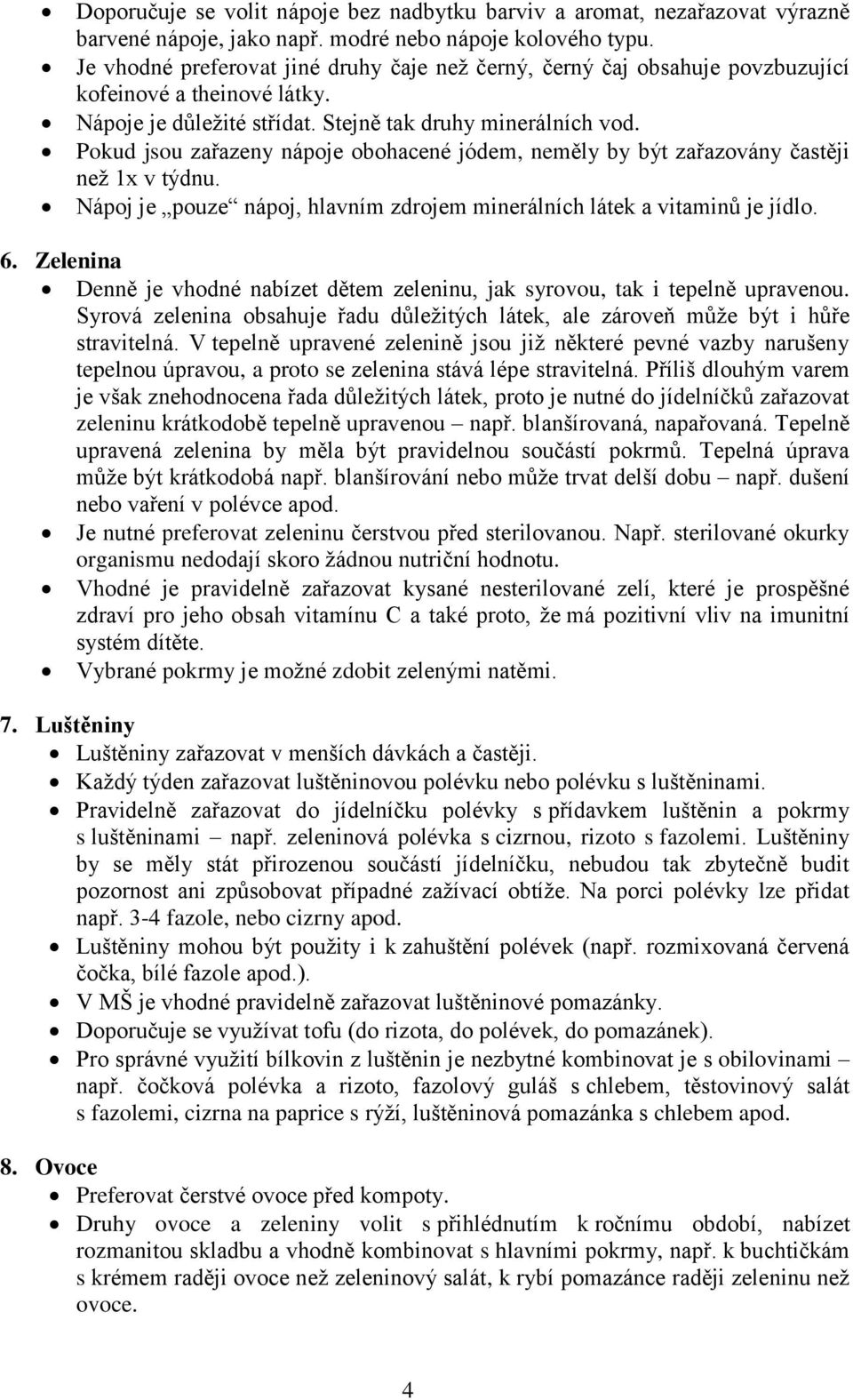 Pokud jsou zařazeny nápoje obohacené jódem, neměly by být zařazovány častěji než 1x v týdnu. Nápoj je pouze nápoj, hlavním zdrojem minerálních látek a vitaminů je jídlo. 6.