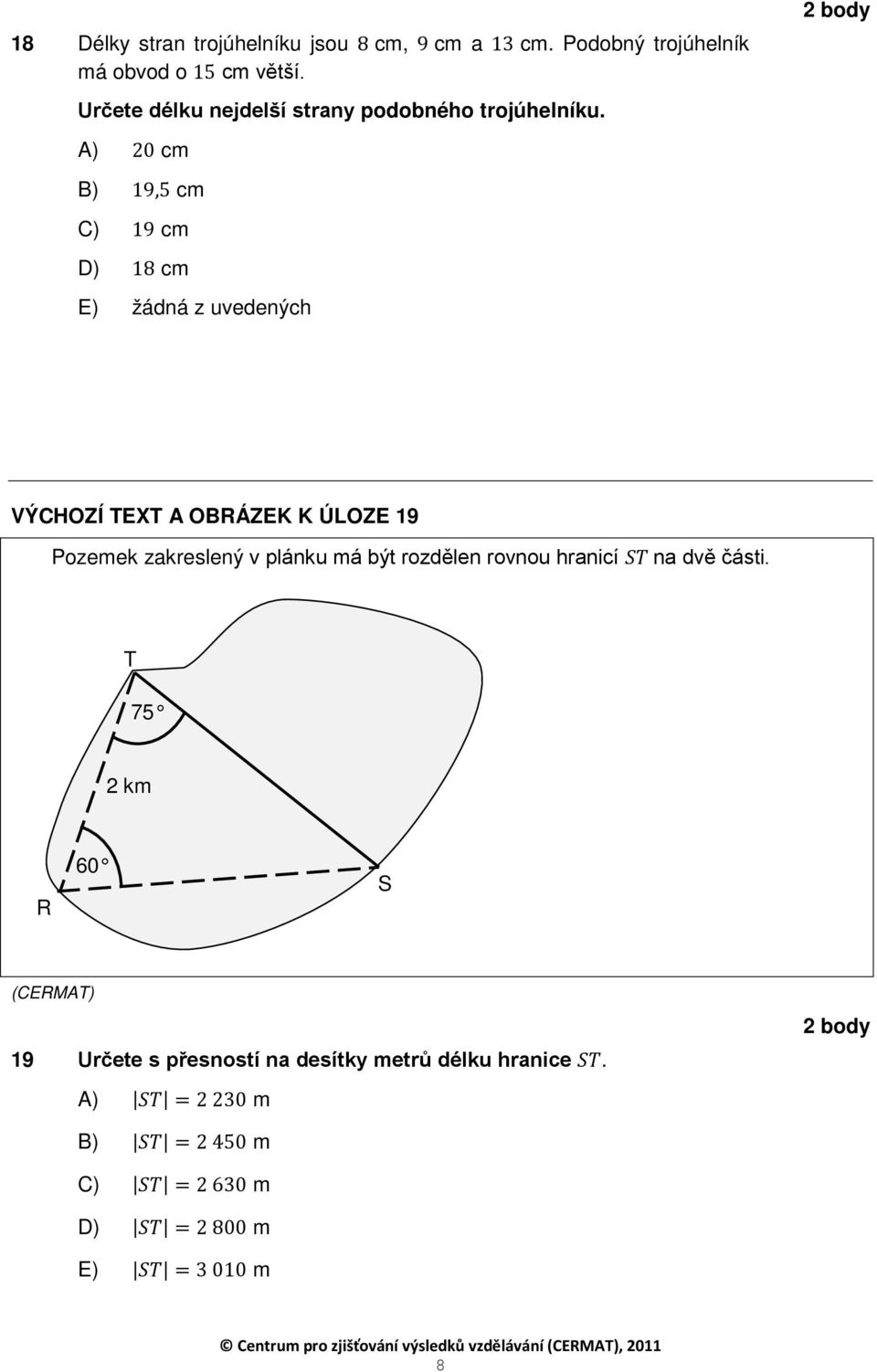 A) 20 cm B) 9,5 cm C) 9 cm D) 8 cm E) žádná z uvedených VÝCHOZÍ TEXT A OBRÁZEK K ÚLOZE 9 Pozemek zakreslený v plánku