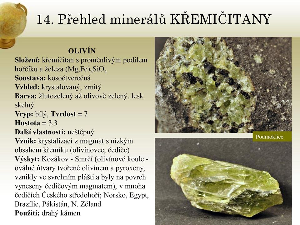 obsahem křemíku (olivínovce, čediče) Výskyt: Kozákov - Smrčí (olivínové koule - oválné útvary tvořené olivínem a pyroxeny, vznikly ve svrchním plášti