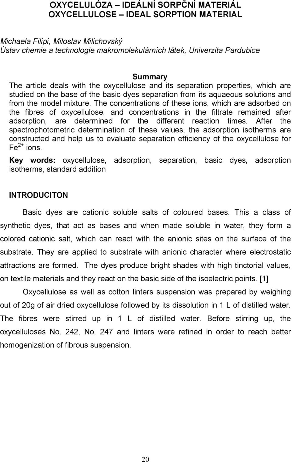 The concentrations of these ions, which are adsorbed on the fibres of oxycellulose, and concentrations in the filtrate remained after adsorption, are determined for the different reaction times.