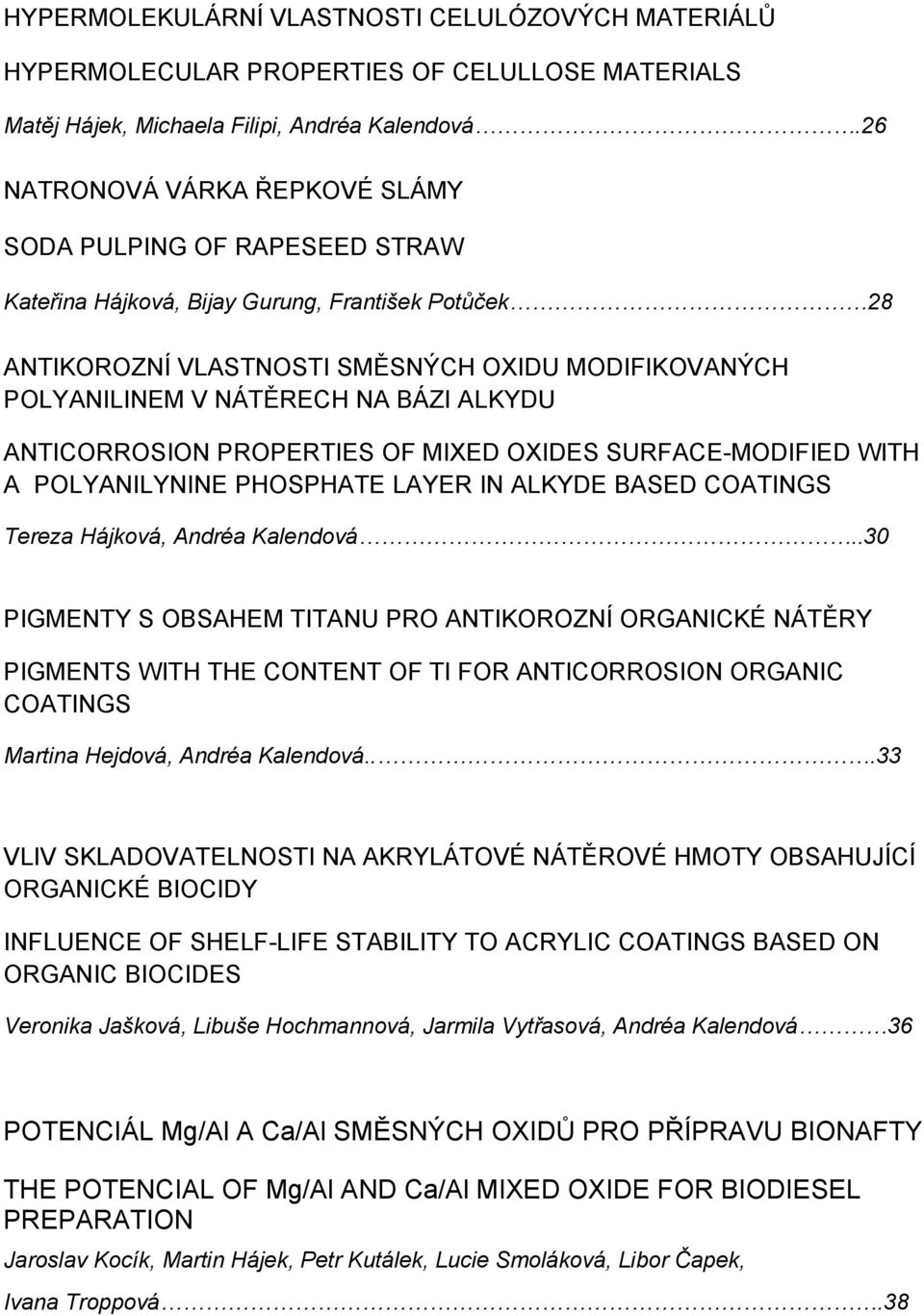 BÁZI ALKYDU ANTICORROSION PROPERTIES OF MIXED OXIDES SURFACE-MODIFIED WITH A POLYANILYNINE PHOSPHATE LAYER IN ALKYDE BASED COATINGS Tereza Hájková, Andréa Kalendová.