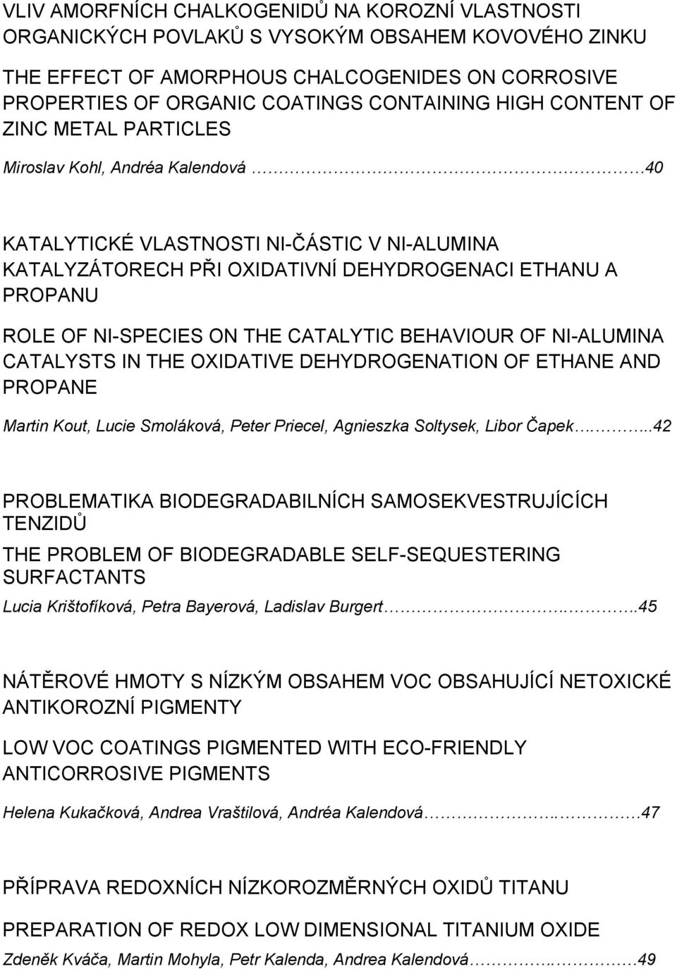 ON THE CATALYTIC BEHAVIOUR OF NI-ALUMINA CATALYSTS IN THE OXIDATIVE DEHYDROGENATION OF ETHANE AND PROPANE Martin Kout, Lucie Smoláková, Peter Priecel, Agnieszka Soltysek, Libor Čapek.