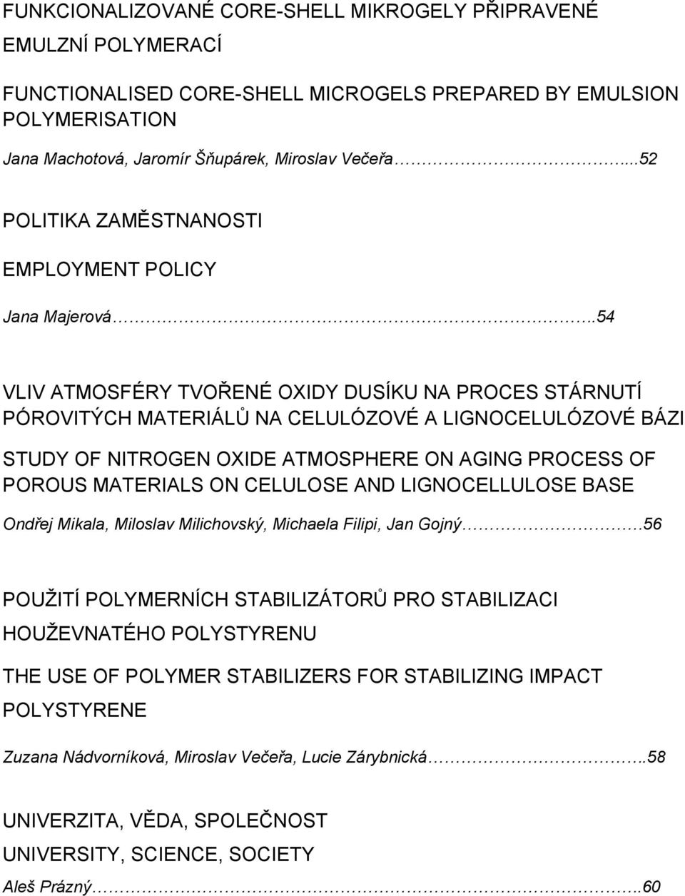 54 VLIV ATMOSFÉRY TVOŘENÉ OXIDY DUSÍKU NA PROCES STÁRNUTÍ PÓROVITÝCH MATERIÁLŮ NA CELULÓZOVÉ A LIGNOCELULÓZOVÉ BÁZI STUDY OF NITROGEN OXIDE ATMOSPHERE ON AGING PROCESS OF POROUS MATERIALS ON CELULOSE