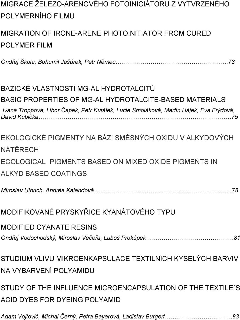 EKOLOGICKÉ PIGMENTY NA BÁZI SMĚSNÝCH OXIDU V ALKYDOVÝCH NÁTĚRECH ECOLOGICAL PIGMENTS BASED ON MIXED OXIDE PIGMENTS IN ALKYD BASED COATINGS Miroslav Ulbrich, Andréa Kalendová.