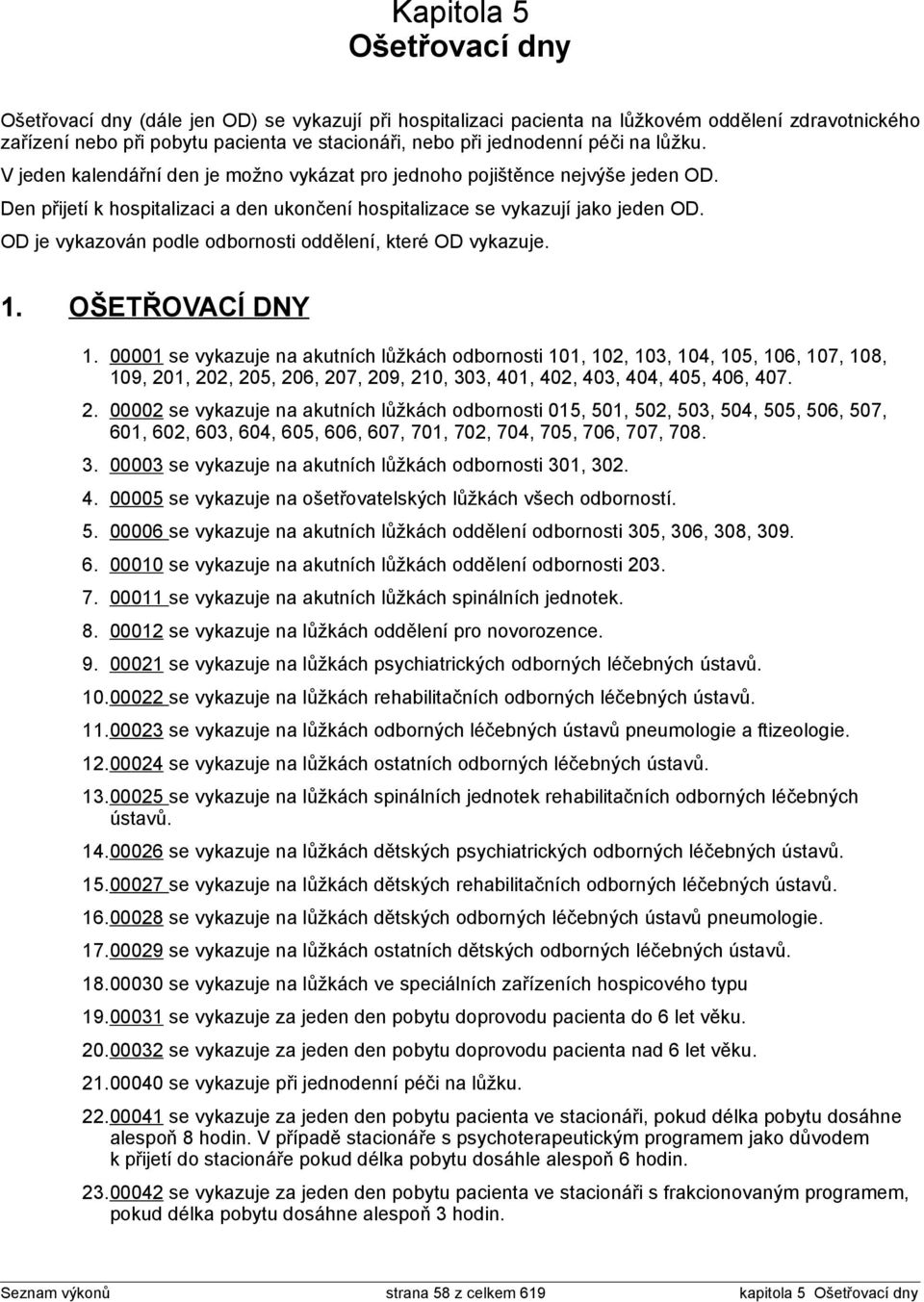 OD je vykazován podle odbornosti oddělení, které OD vykazuje. 1. OŠETŘOVACÍ DNY 1.