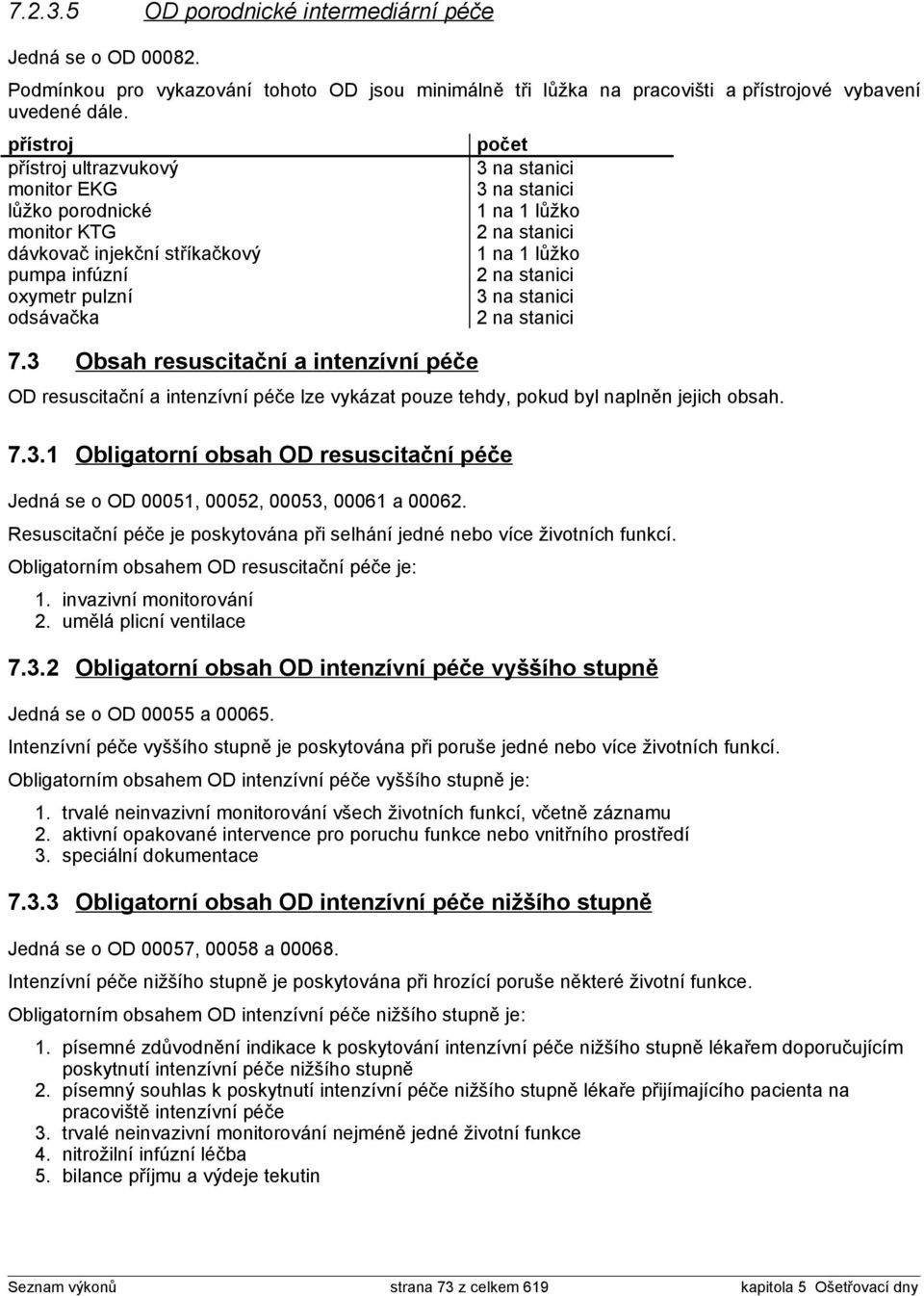 3 Obsah resuscitační a intenzívní péče 3 na stanici 3 na stanici 2 na stanici 2 na stanici 3 na stanici 2 na stanici OD resuscitační a intenzívní péče lze vykázat pouze tehdy, pokud byl naplněn