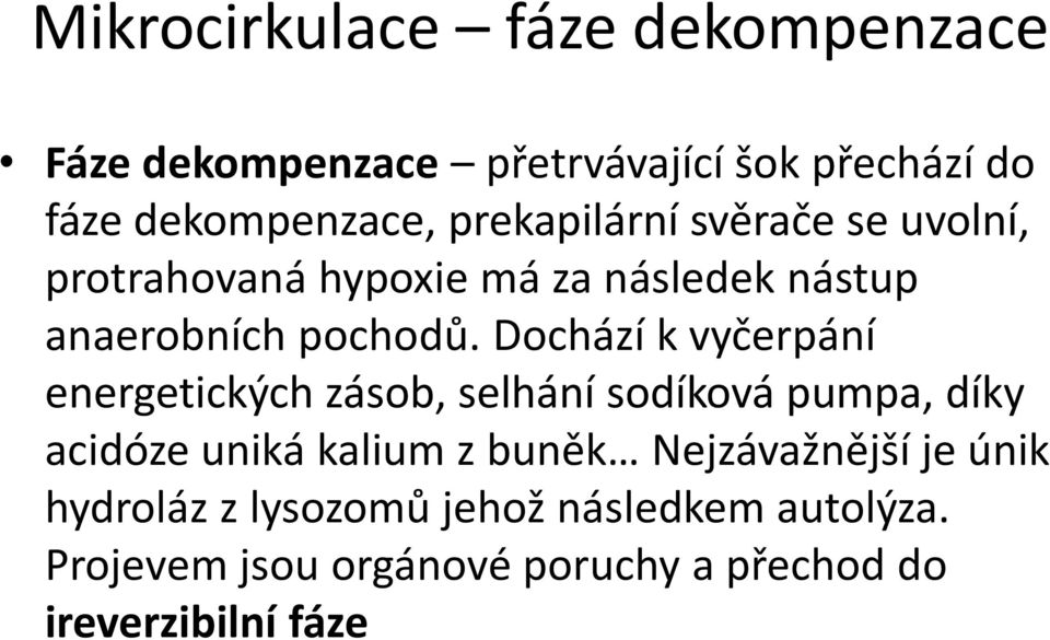 Dochází k vyčerpání energetických zásob, selhání sodíková pumpa, díky acidóze uniká kalium z buněk