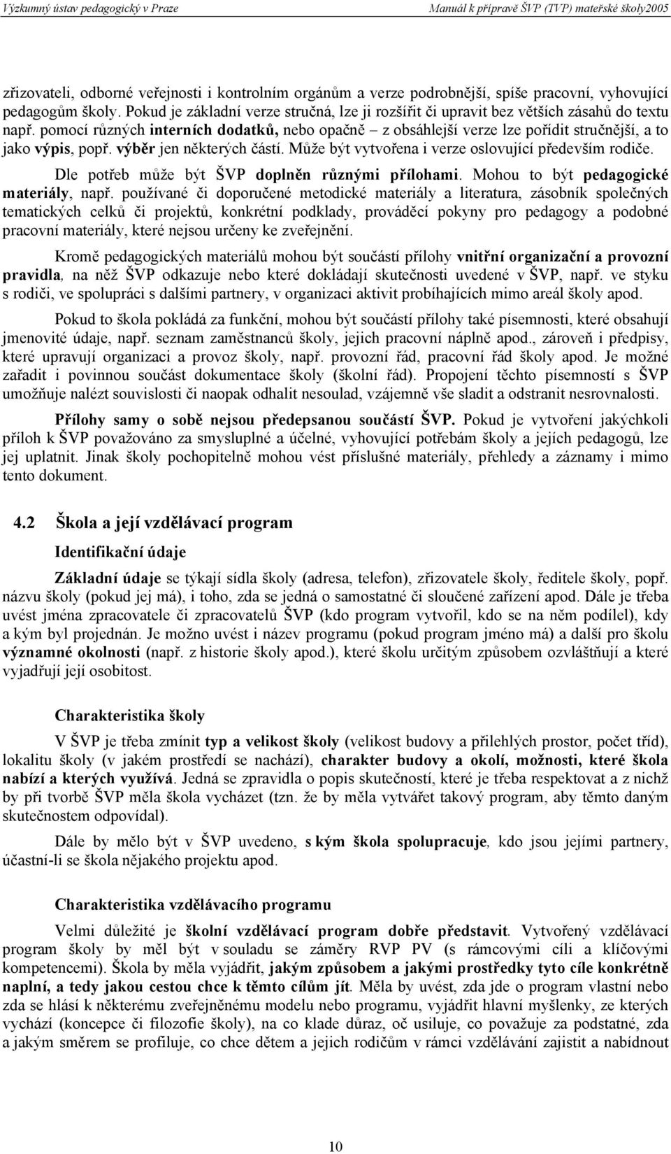 pomocí různých interních dodatků, nebo opačně z obsáhlejší verze lze pořídit stručnější, a to jako výpis, popř. výběr jen některých částí. Může být vytvořena i verze oslovující především rodiče.