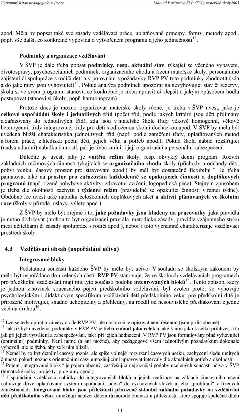 aktuální stav, týkající se věcného vybavení, životosprávy, psychosociálních podmínek, organizačního chodu a řízení mateřské školy, personálního zajištění či spolupráce s rodiči dětí a v porovnání s