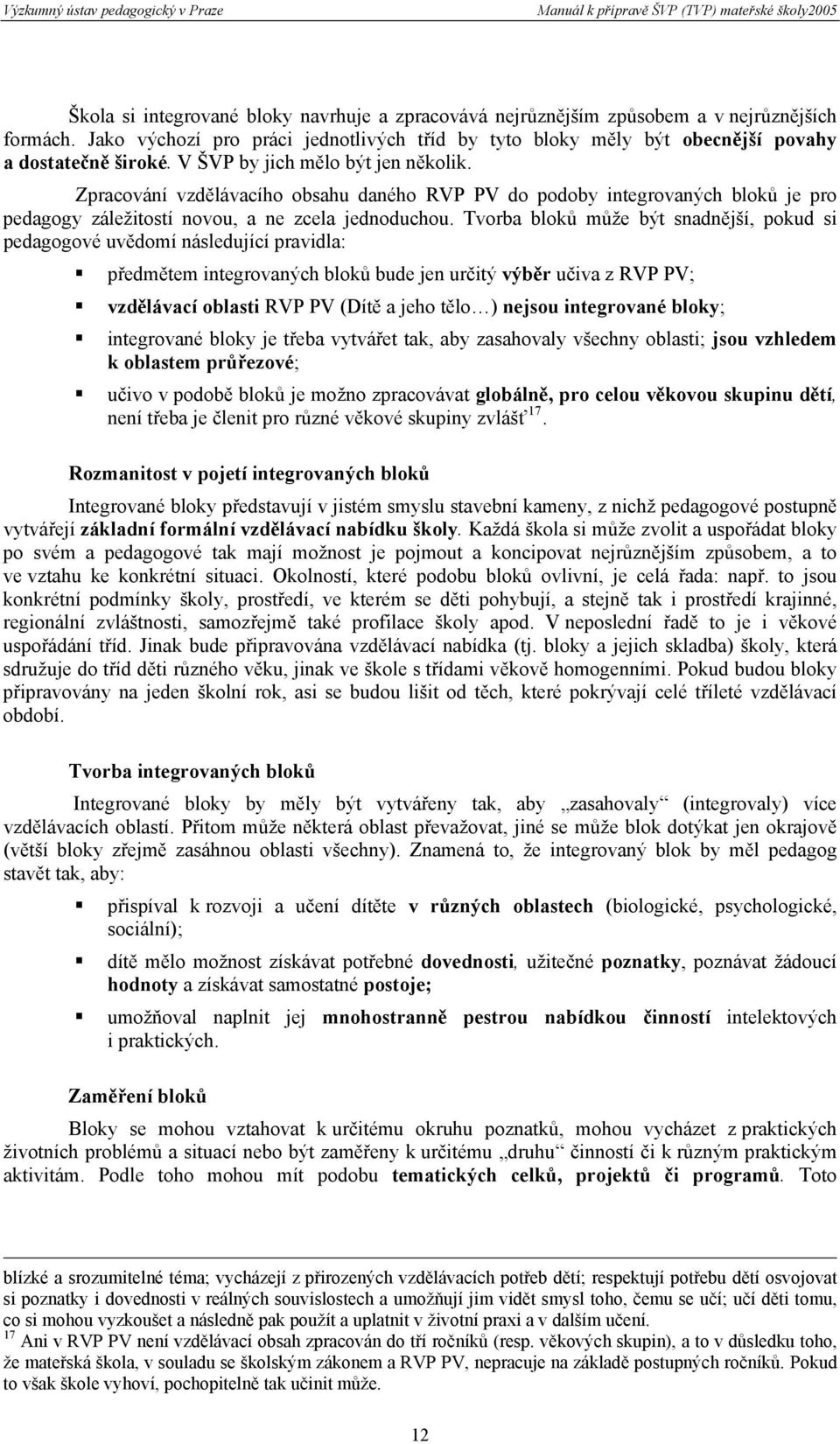 Tvorba bloků může být snadnější, pokud si pedagogové uvědomí následující pravidla: předmětem integrovaných bloků bude jen určitý výběr učiva z RVP PV; vzdělávací oblasti RVP PV (Dítě a jeho tělo )