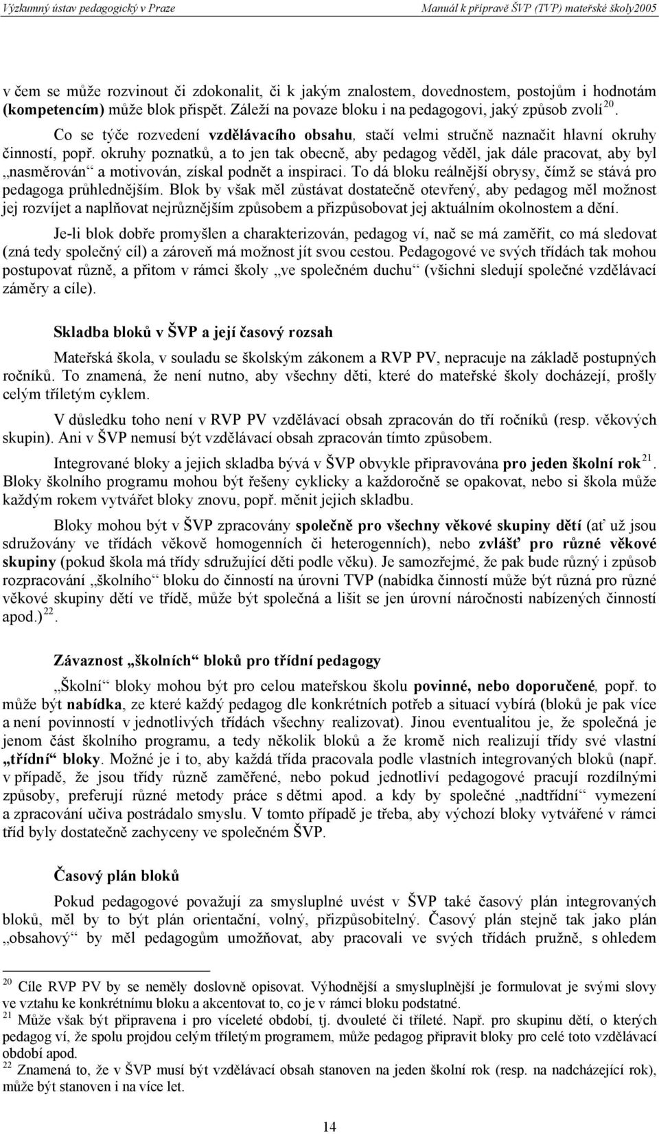 okruhy poznatků, a to jen tak obecně, aby pedagog věděl, jak dále pracovat, aby byl nasměrován a motivován, získal podnět a inspiraci.