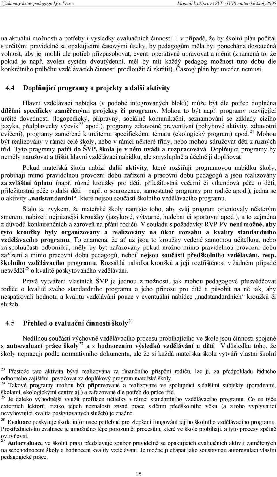 operativně upravovat a měnit (znamená to, že pokud je např. zvolen systém dvoutýdenní, měl by mít každý pedagog možnost tuto dobu dle konkrétního průběhu vzdělávacích činností prodloužit či zkrátit).