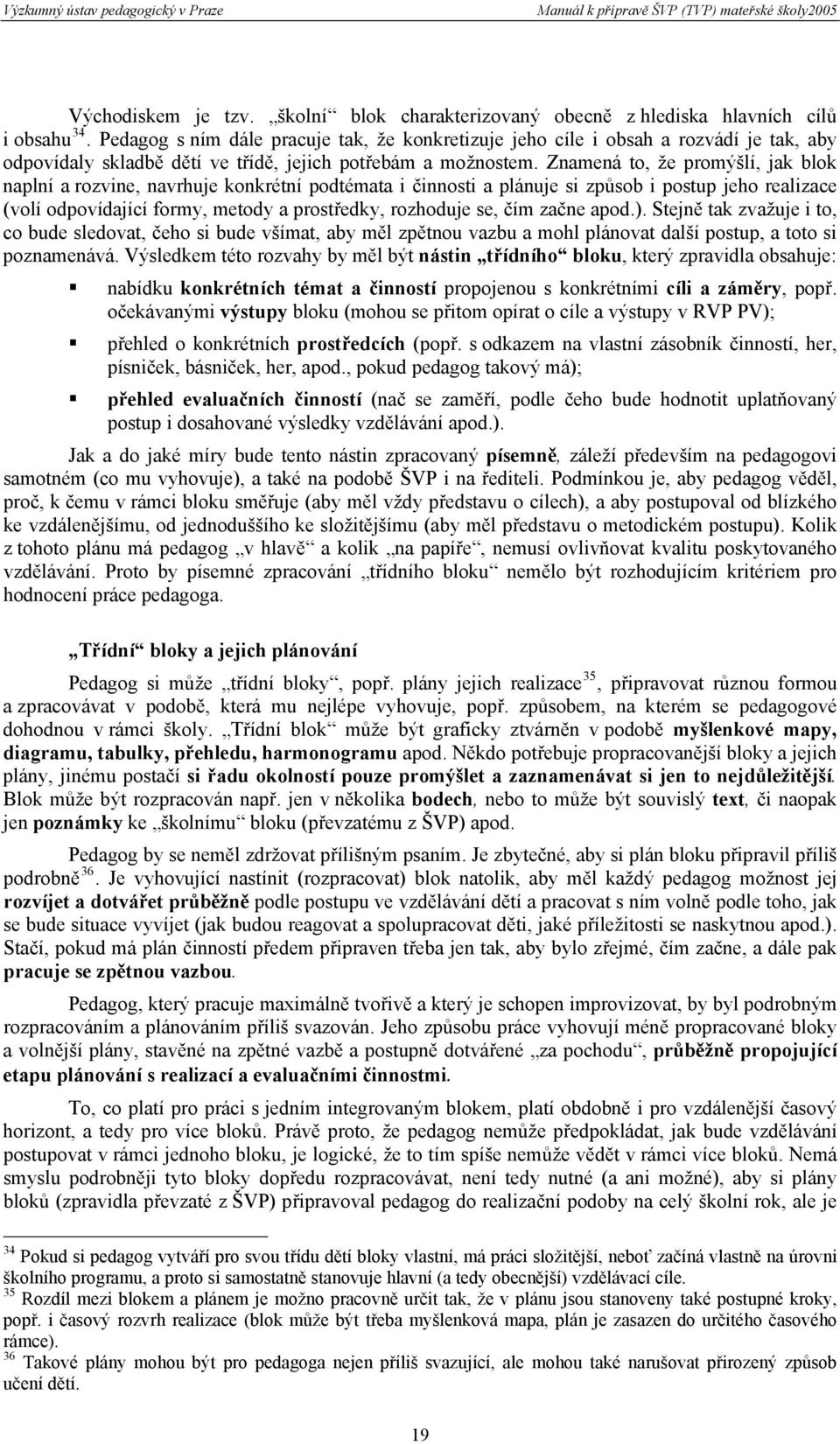 Znamená to, že promýšlí, jak blok naplní a rozvine, navrhuje konkrétní podtémata i činnosti a plánuje si způsob i postup jeho realizace (volí odpovídající formy, metody a prostředky, rozhoduje se,