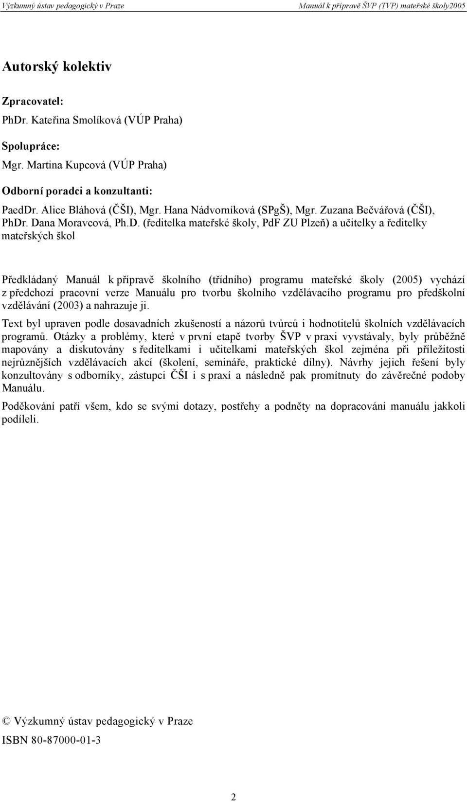 . Dana Moravcová, Ph.D. (ředitelka mateřské školy, PdF ZU Plzeň) a učitelky a ředitelky mateřských škol Předkládaný Manuál k přípravě školního (třídního) programu mateřské školy (2005) vychází z