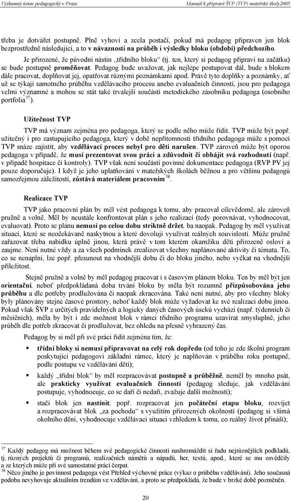 Pedagog bude uvažovat, jak nejlépe postupovat dál, bude s blokem dále pracovat, doplňovat jej, opatřovat různými poznámkami apod.