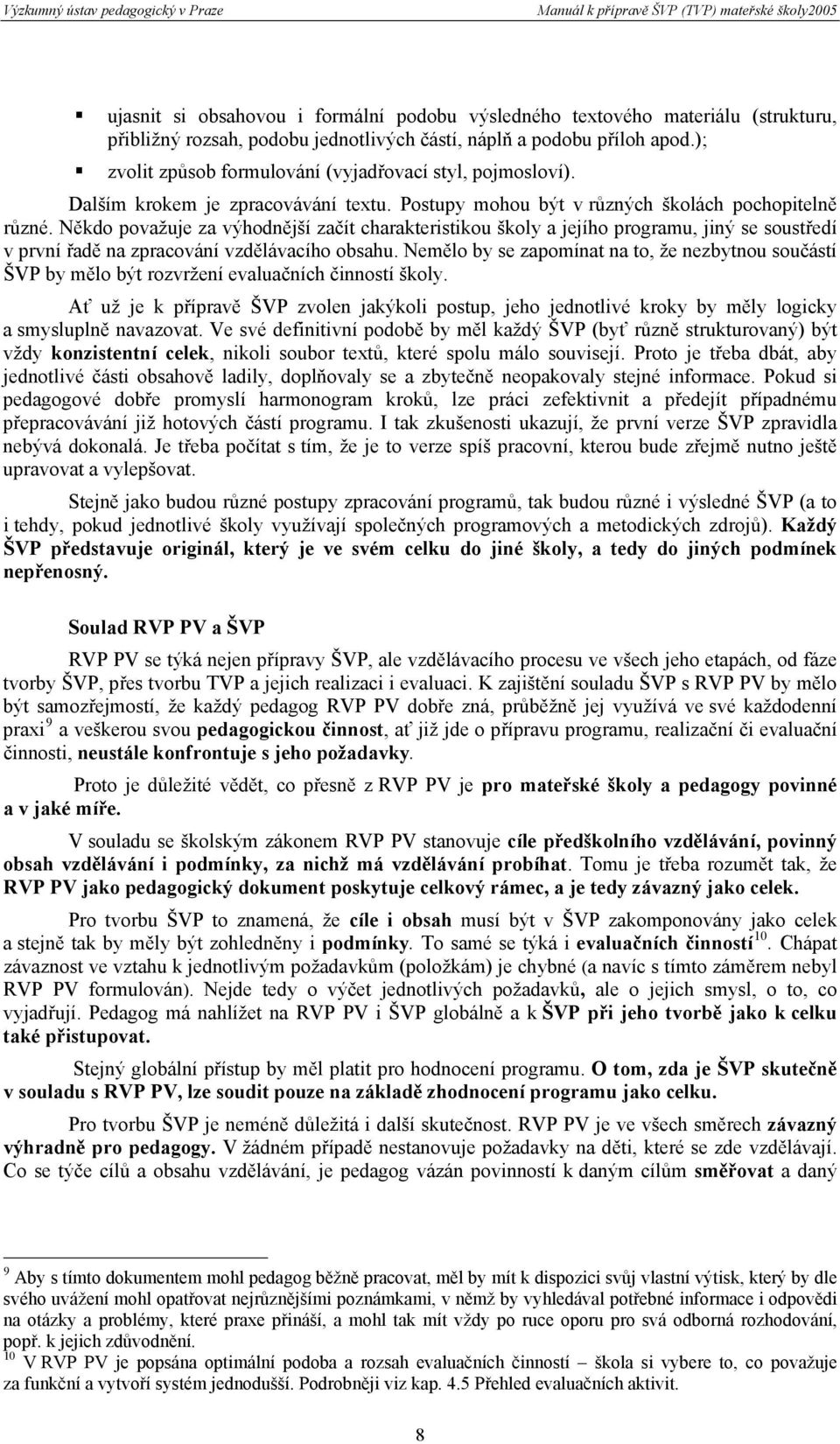 Někdo považuje za výhodnější začít charakteristikou školy a jejího programu, jiný se soustředí v první řadě na zpracování vzdělávacího obsahu.