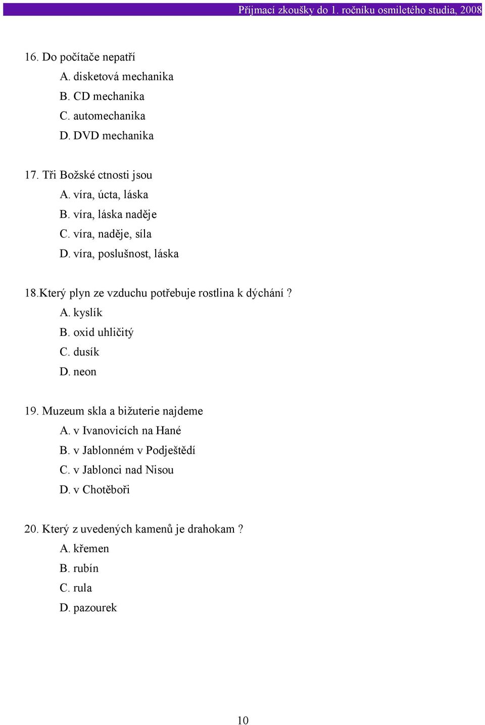 Který plyn ze vzduchu potřebuje rostlina k dýchání? A. kyslík B. oxid uhličitý C. dusík D. neon 19.