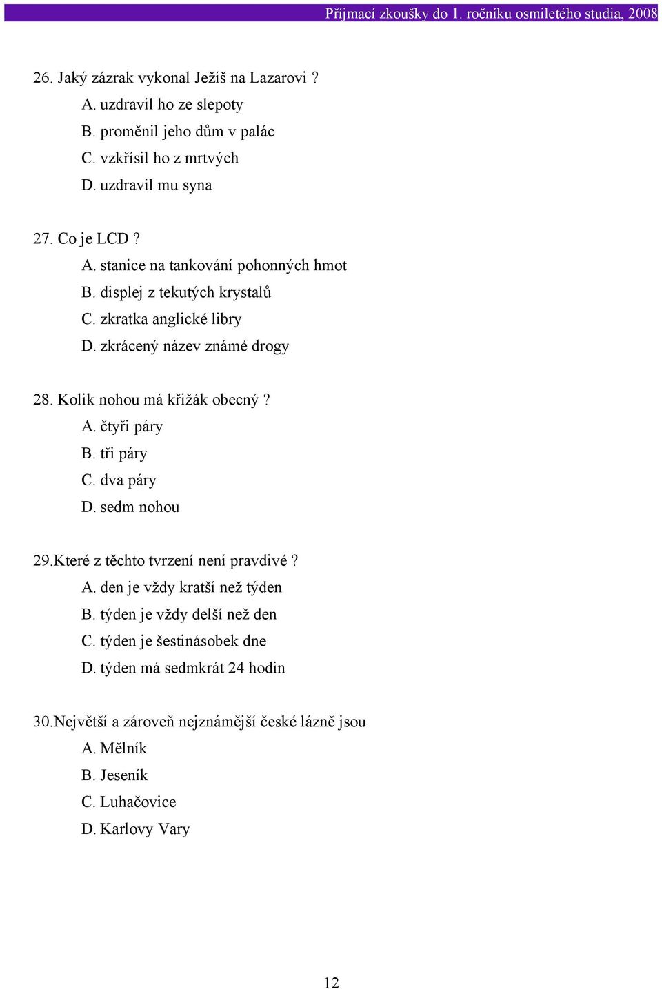 sedm nohou 29.Které z těchto tvrzení není pravdivé? A. den je vždy kratší než týden B. týden je vždy delší než den C. týden je šestinásobek dne D.