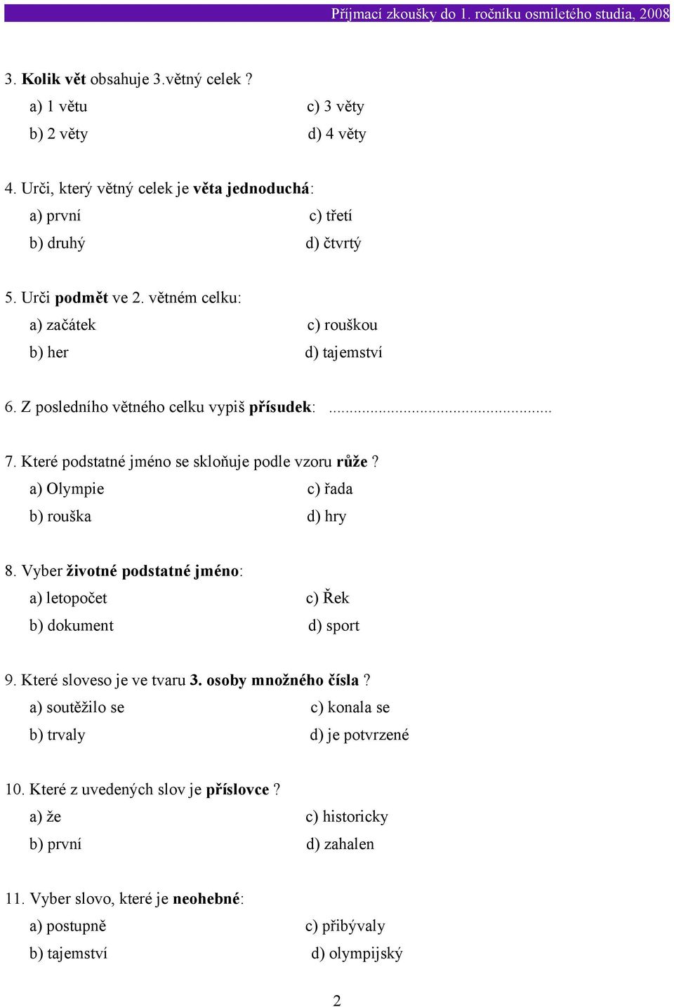 a) Olympie c) řada b) rouška d) hry 8. Vyber životné podstatné jméno: a) letopočet c) Řek b) dokument d) sport 9. Které sloveso je ve tvaru 3. osoby množného čísla?