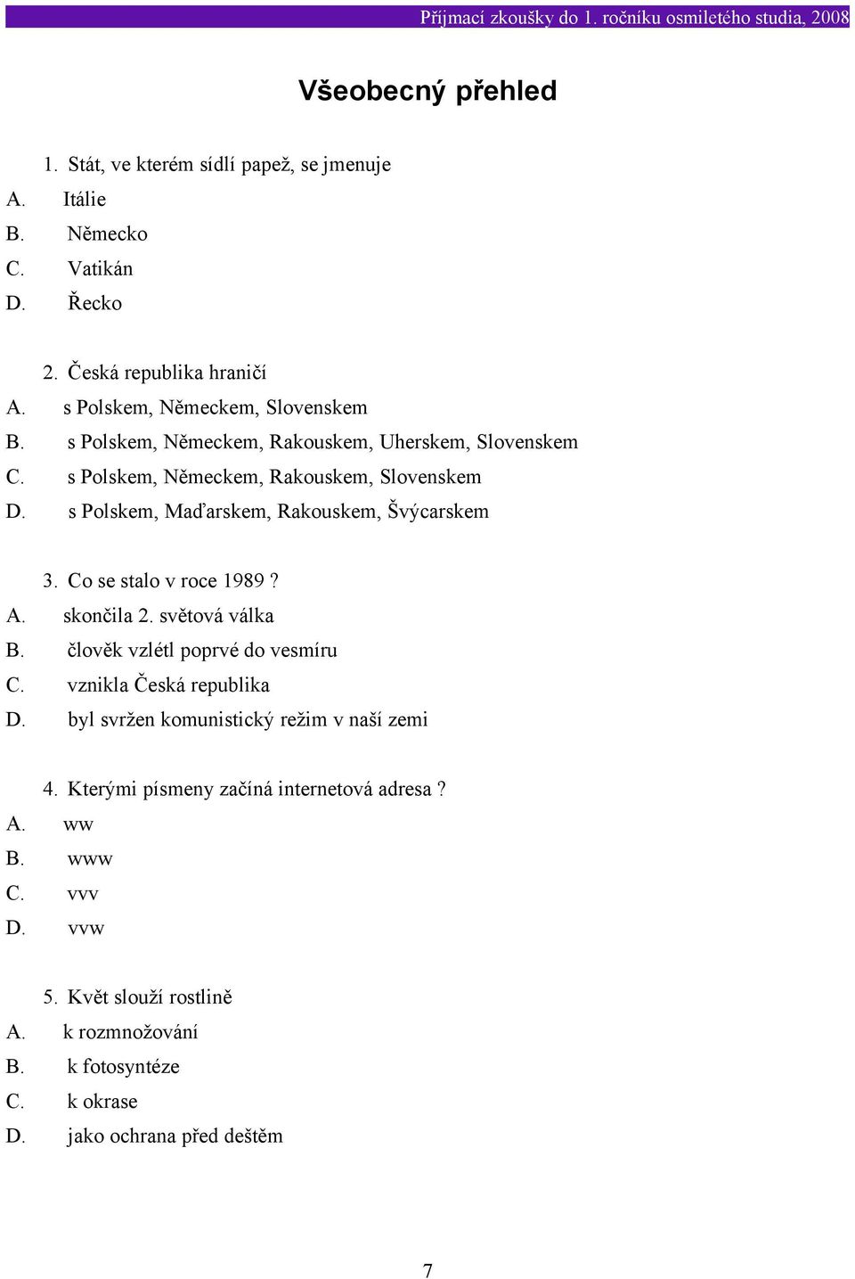 s Polskem, Maďarskem, Rakouskem, Švýcarskem 3. Co se stalo v roce 1989? A. skončila 2. světová válka B. člověk vzlétl poprvé do vesmíru C.