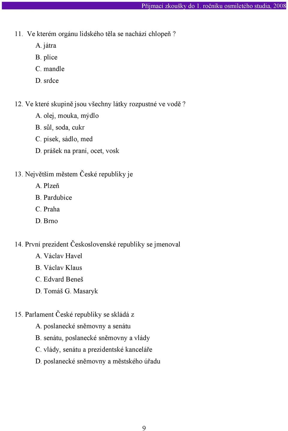 První prezident Československé republiky se jmenoval A. Václav Havel B. Václav Klaus C. Edvard Beneš D. Tomáš G. Masaryk 15.