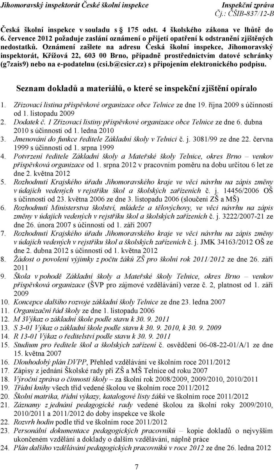 cz) s připojením elektronického podpisu. Seznam dokladů a materiálů, o které se inspekční zjištění opíralo 1. Zřizovací listina příspěvkové organizace obce Telnice ze dne 19.