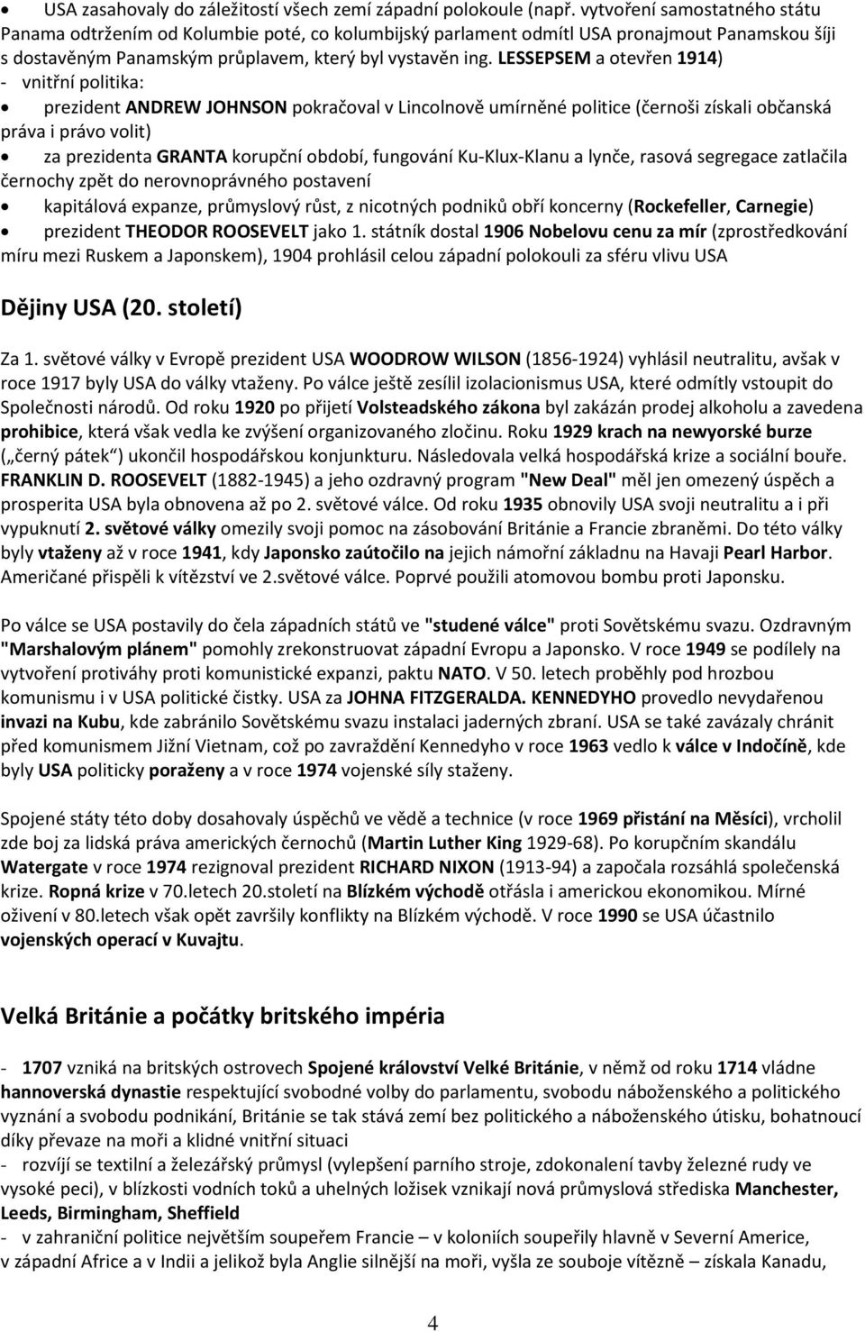 LESSEPSEM a otevřen 1914) - vnitřní politika: prezident ANDREW JOHNSON pokračoval v Lincolnově umírněné politice (černoši získali občanská práva i právo volit) za prezidenta GRANTA korupční období,