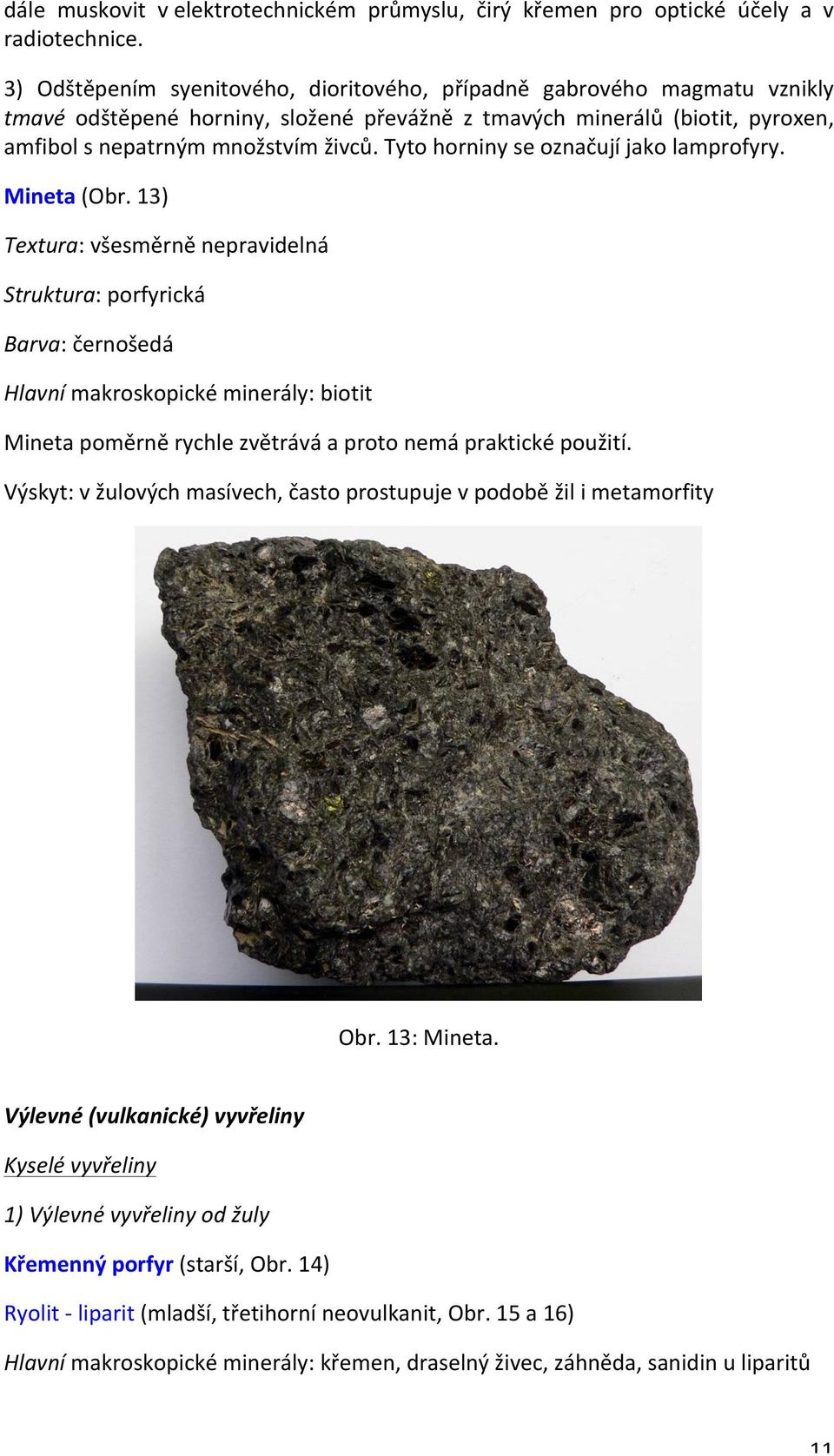 Tyto horniny se označují jako lamprofyry. Mineta (Obr.