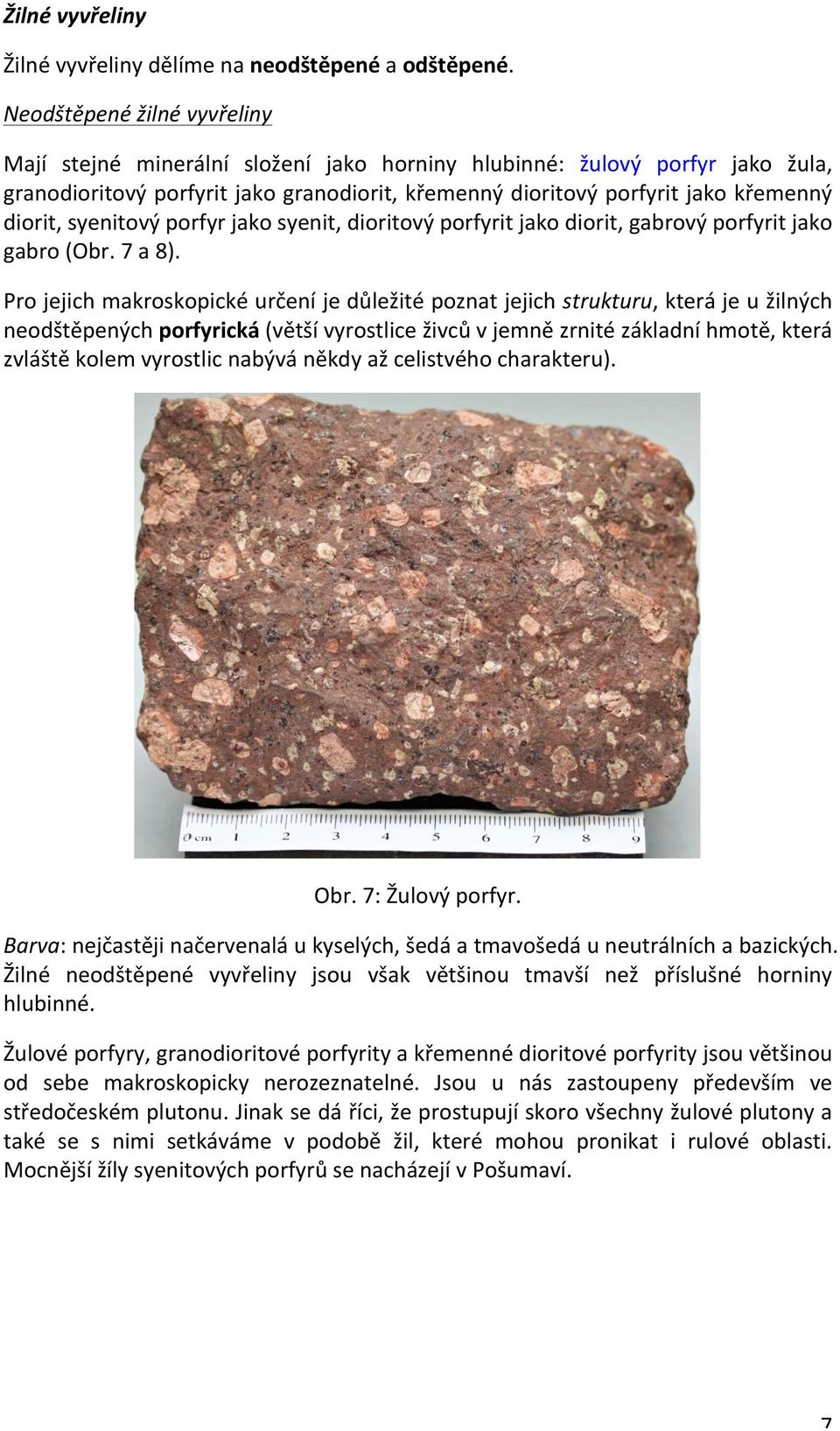 syenitový porfyr jako syenit, dioritový porfyrit jako diorit, gabrový porfyrit jako gabro (Obr. 7 a 8).