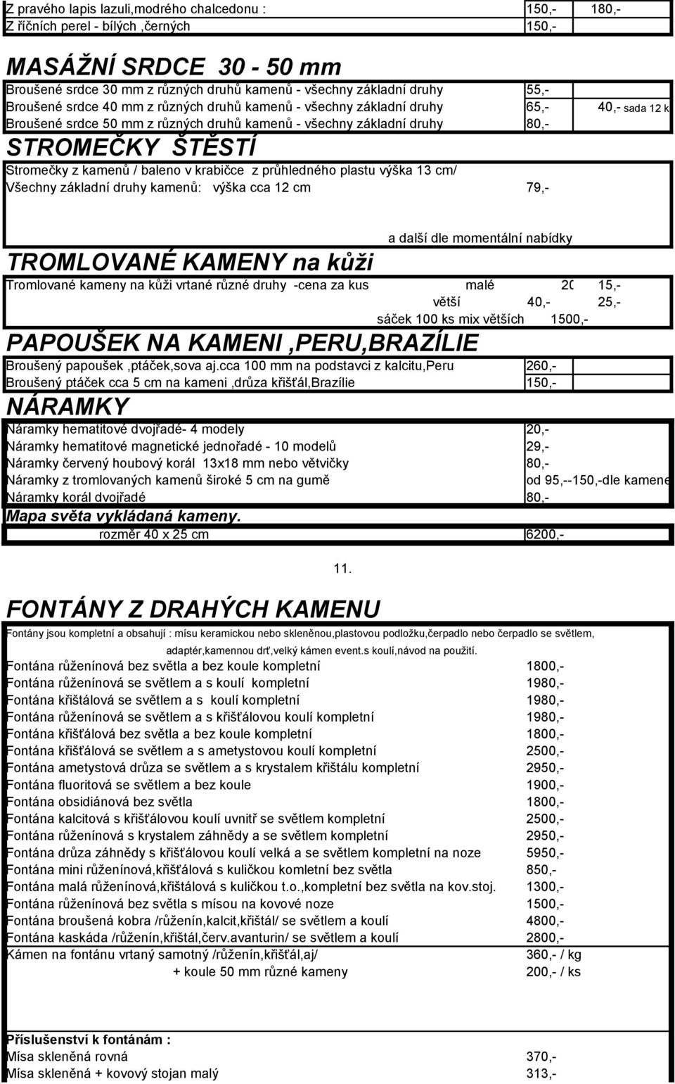 / baleno v krabičce z průhledného plastu výška 13 cm/ Všechny základní druhy kamenů: výška cca 12 cm 79,- a další dle momentální nabídky TROMLOVANÉ KAMENY na kůži Tromlované kameny na kůži vrtané