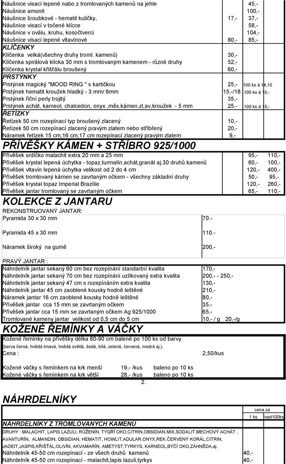 kamenů) 30,- Klíčenka spirálová klícka 30 mm s tromlovaným kamenem - různé druhy 52,- Klíčenka krystal křišťálu broušený 60,- PRSTÝNKY Prstýnek magický "MOOD RING " s kartičkou 25,- kart.