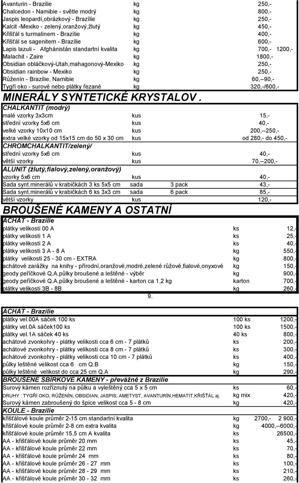 rainbow - Mexiko kg 250,- Růženín - Brazílie, Namibie kg 60,--90,- Tygří oko - surové nebo plátky řezané kg 320,-/600,- MINERÁLY SYNTETICKÉ KRYSTALOV.