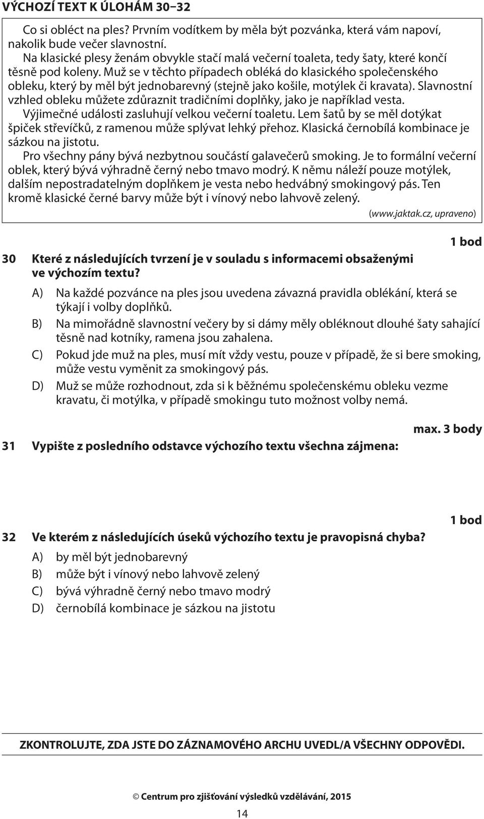 Muž se v těchto případech obléká do klasického společenského obleku, který by měl být jednobarevný (stejně jako košile, motýlek či kravata).