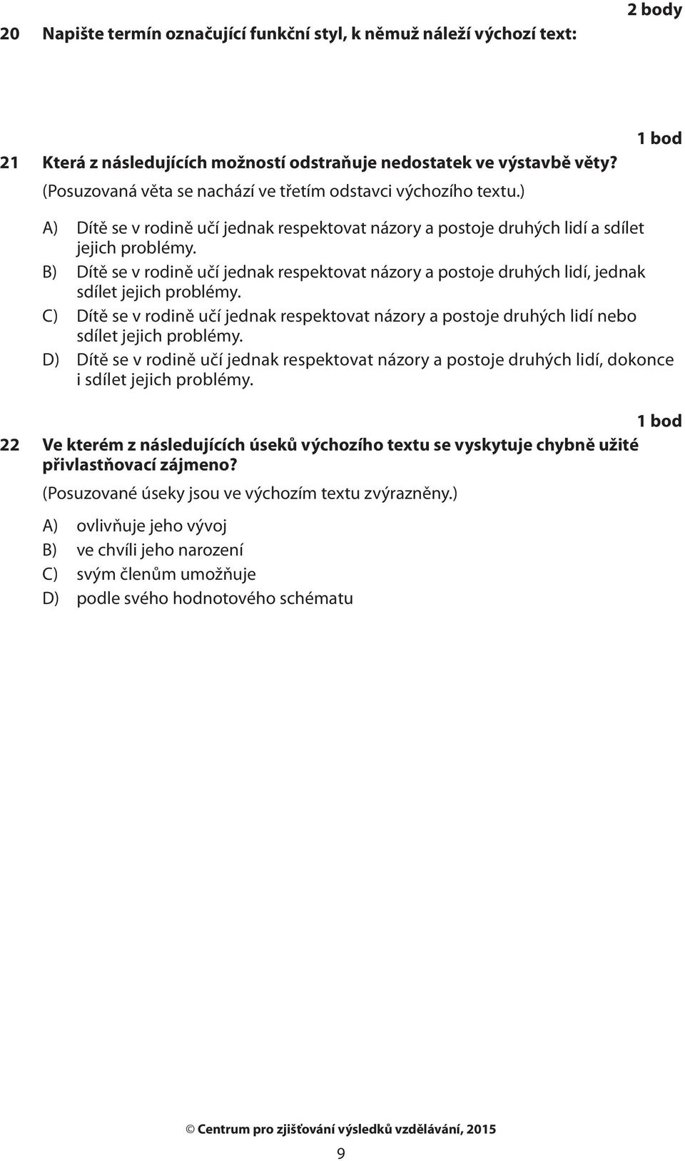 B) Dítě se v rodině učí jednak respektovat názory a postoje druhých lidí, jednak sdílet jejich problémy.