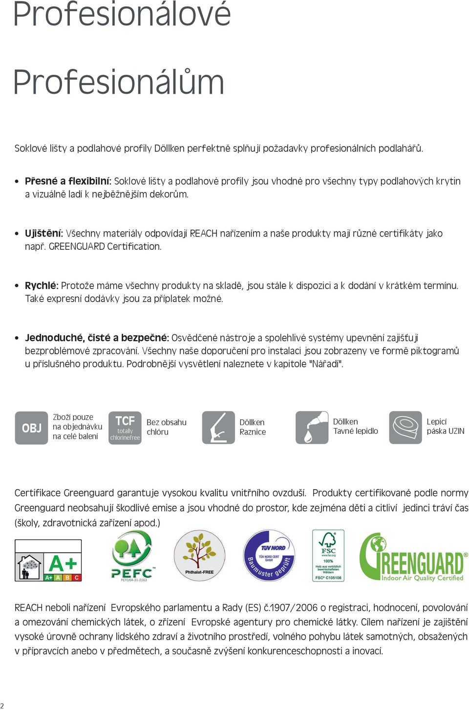 Ujištění: Všechny materiály odpovídají REACH nařízením a naše produkty mají různé certifikáty jako např. GREENGUARD Certification.