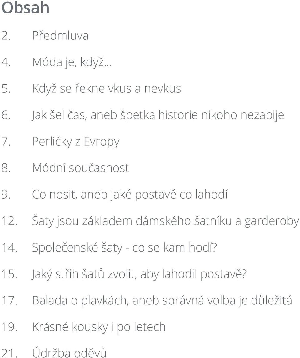 Co nosit, aneb jaké postavě co lahodí 12. Šaty jsou základem dámského šatníku a garderoby 14.