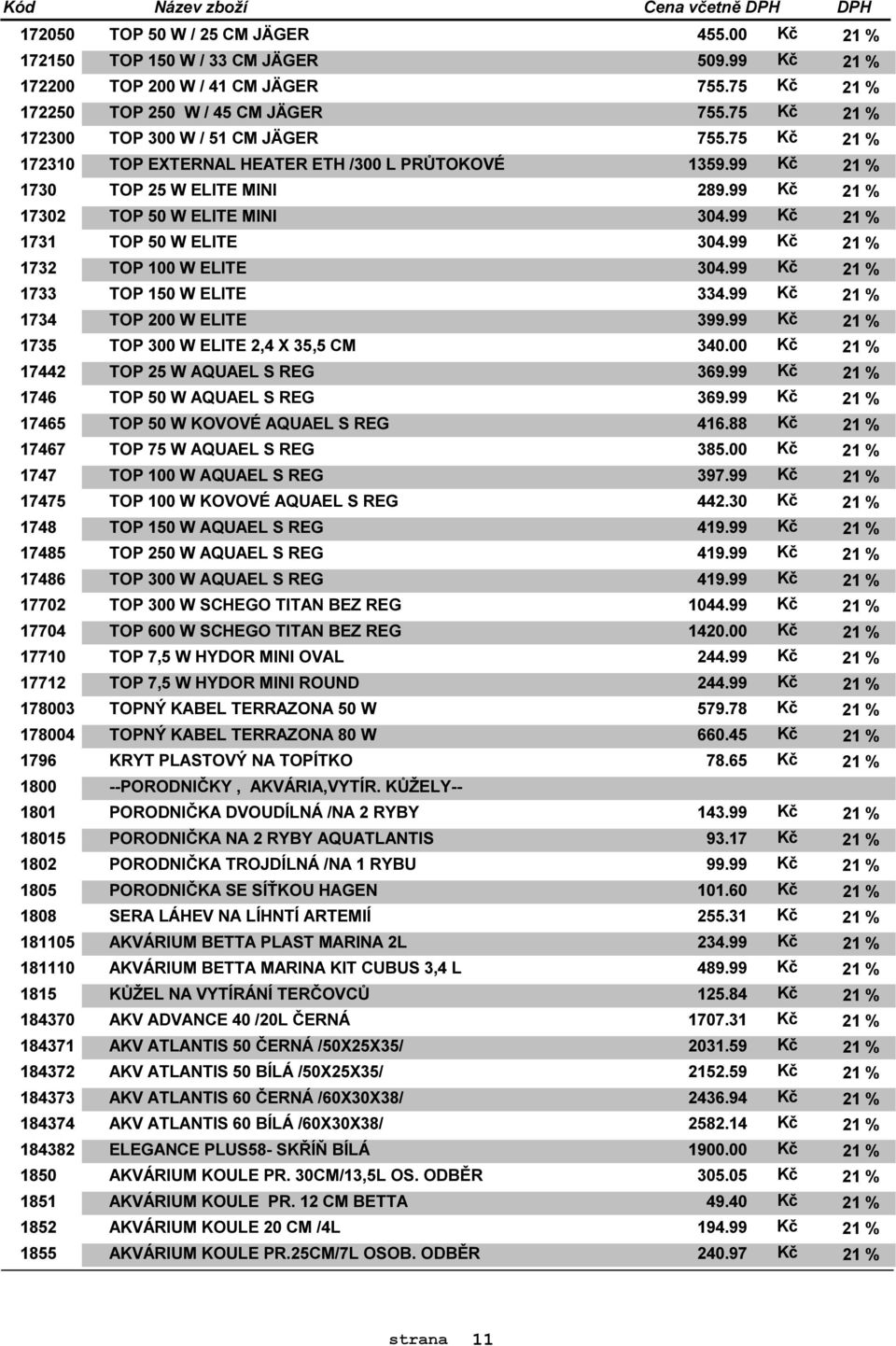 JÄGER TOP EXTERNAL HEATER ETH /300 L PRŮTOKOVÉ TOP 25 W ELITE MINI TOP 50 W ELITE MINI TOP 50 W ELITE TOP 100 W ELITE TOP 150 W ELITE TOP 200 W ELITE TOP 300 W ELITE 2,4 X 35,5 CM TOP 25 W AQUAEL S