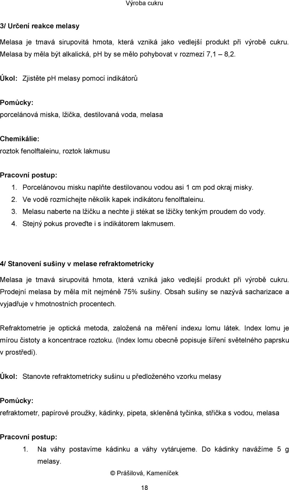 Porcelánovou misku naplňte destilovanou vodou asi 1 cm pod okraj misky. 2. Ve vodě rozmíchejte několik kapek indikátoru fenolftaleinu. 3.