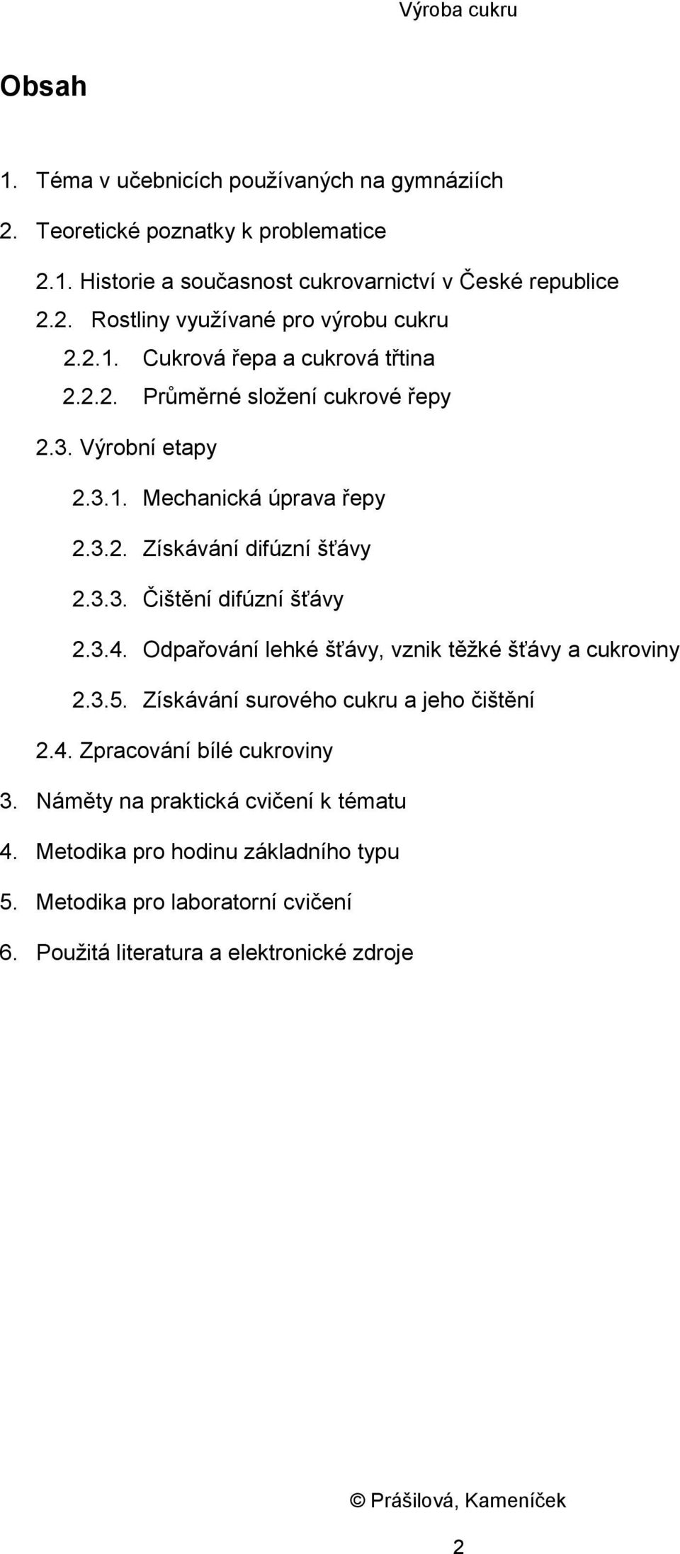 3.4. Odpařování lehké šťávy, vznik těžké šťávy a cukroviny 2.3.5. Získávání surového cukru a jeho čištění 2.4. Zpracování bílé cukroviny 3.