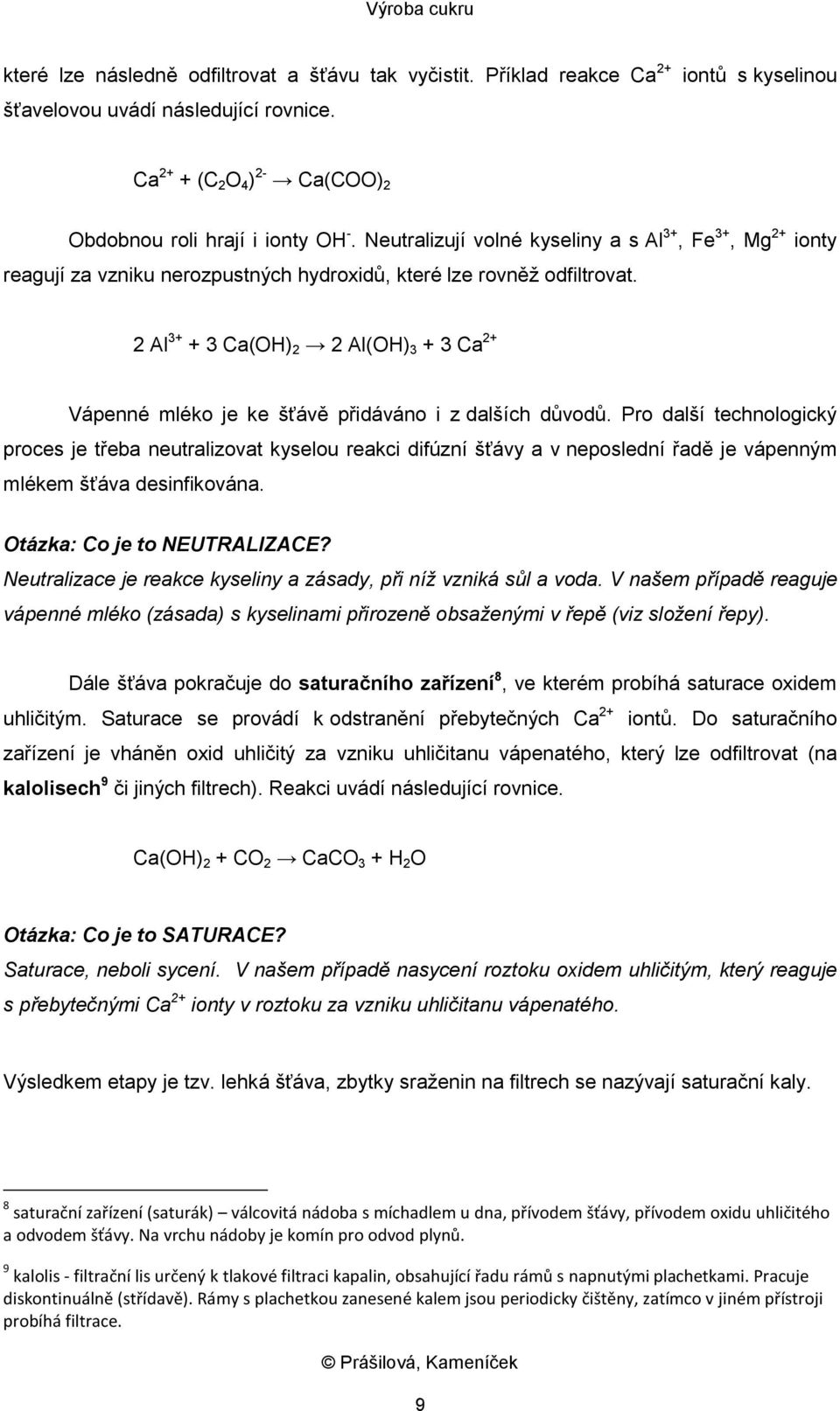 2 Al 3+ + 3 Ca(OH) 2 2 Al(OH) 3 + 3 Ca 2+ Vápenné mléko je ke šťávě přidáváno i z dalších důvodů.