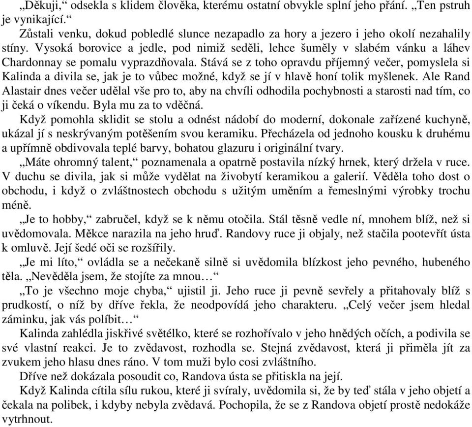 Stává se z toho opravdu příjemný večer, pomyslela si Kalinda a divila se, jak je to vůbec možné, když se jí v hlavě honí tolik myšlenek.