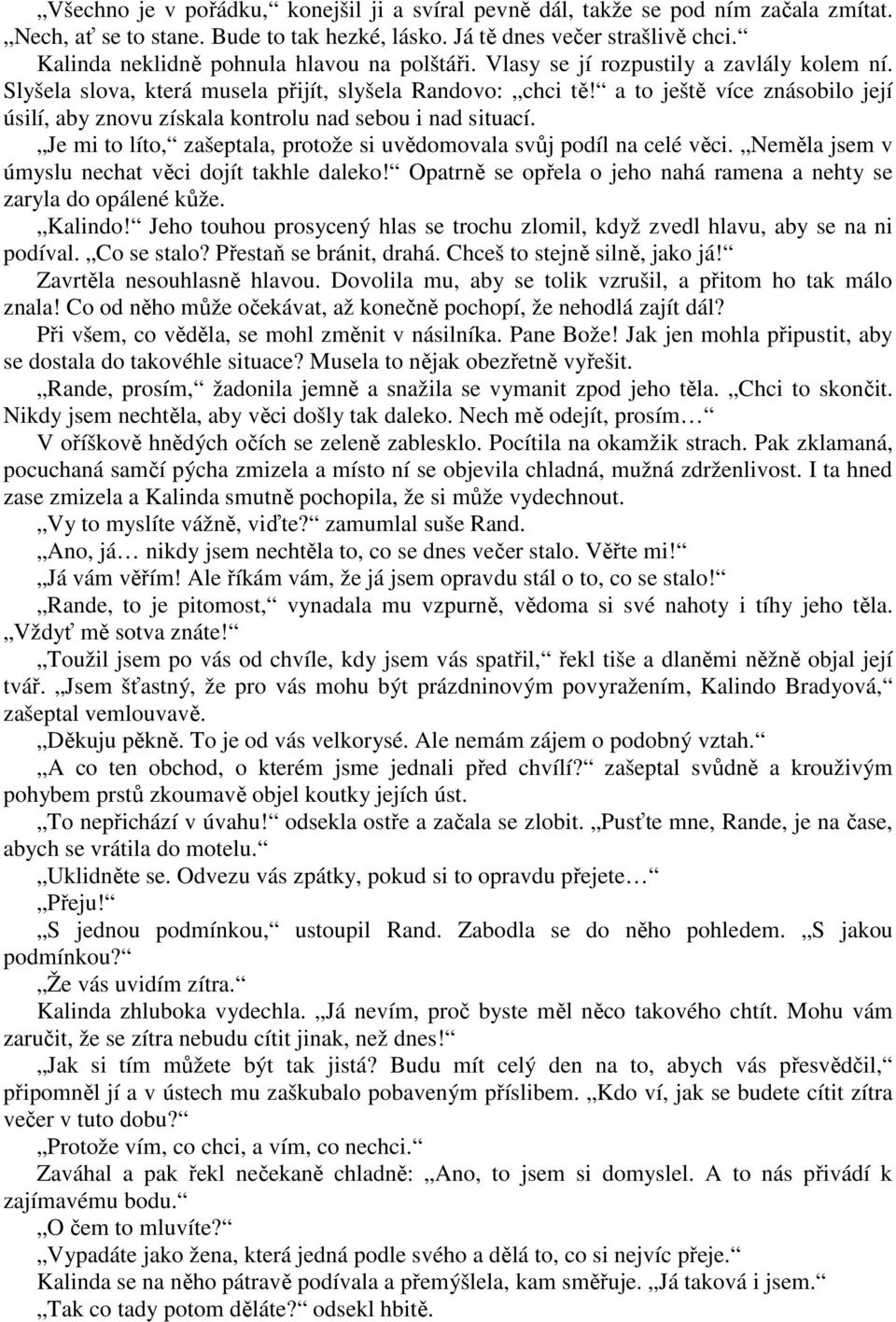 a to ještě více znásobilo její úsilí, aby znovu získala kontrolu nad sebou i nad situací. Je mi to líto, zašeptala, protože si uvědomovala svůj podíl na celé věci.