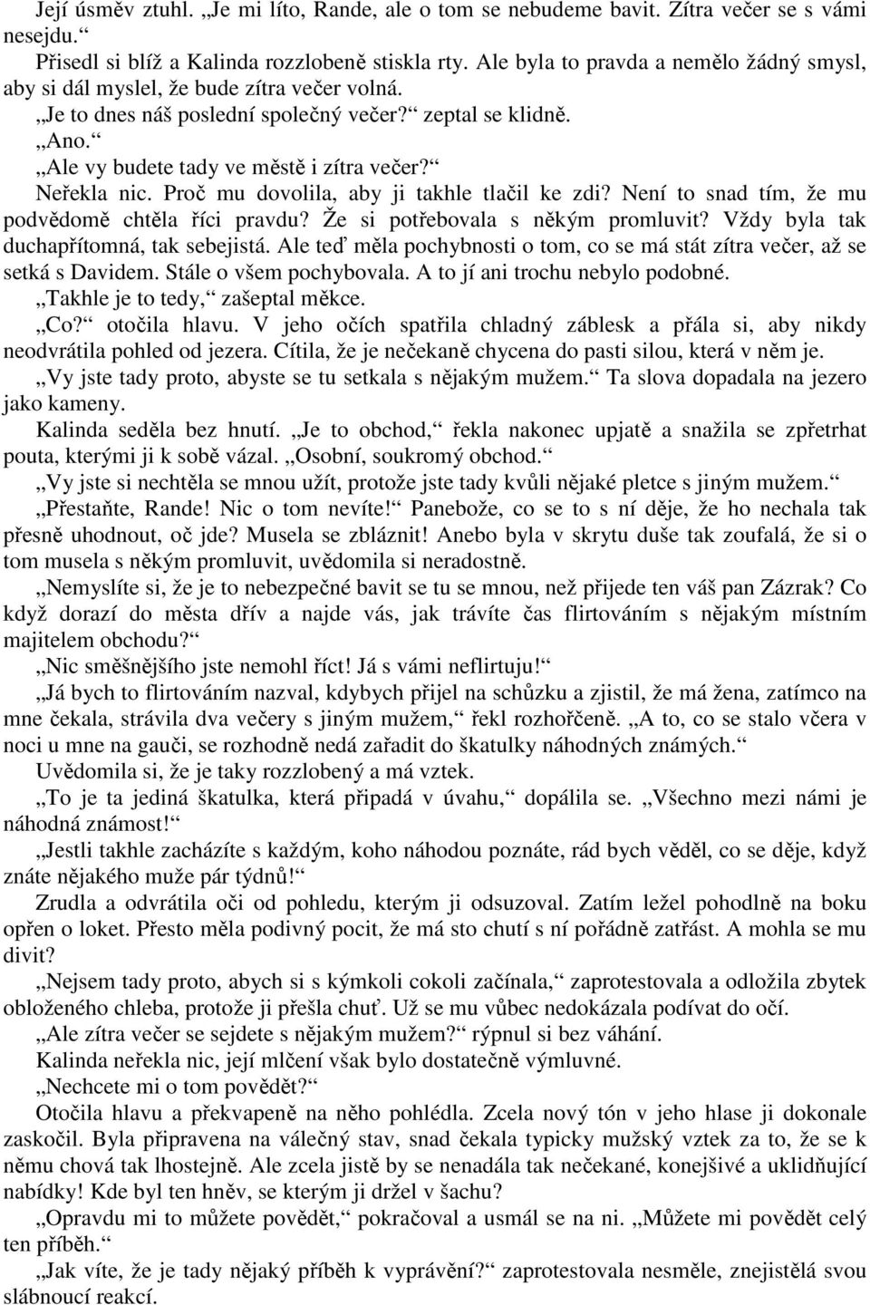 Neřekla nic. Proč mu dovolila, aby ji takhle tlačil ke zdi? Není to snad tím, že mu podvědomě chtěla říci pravdu? Že si potřebovala s někým promluvit? Vždy byla tak duchapřítomná, tak sebejistá.