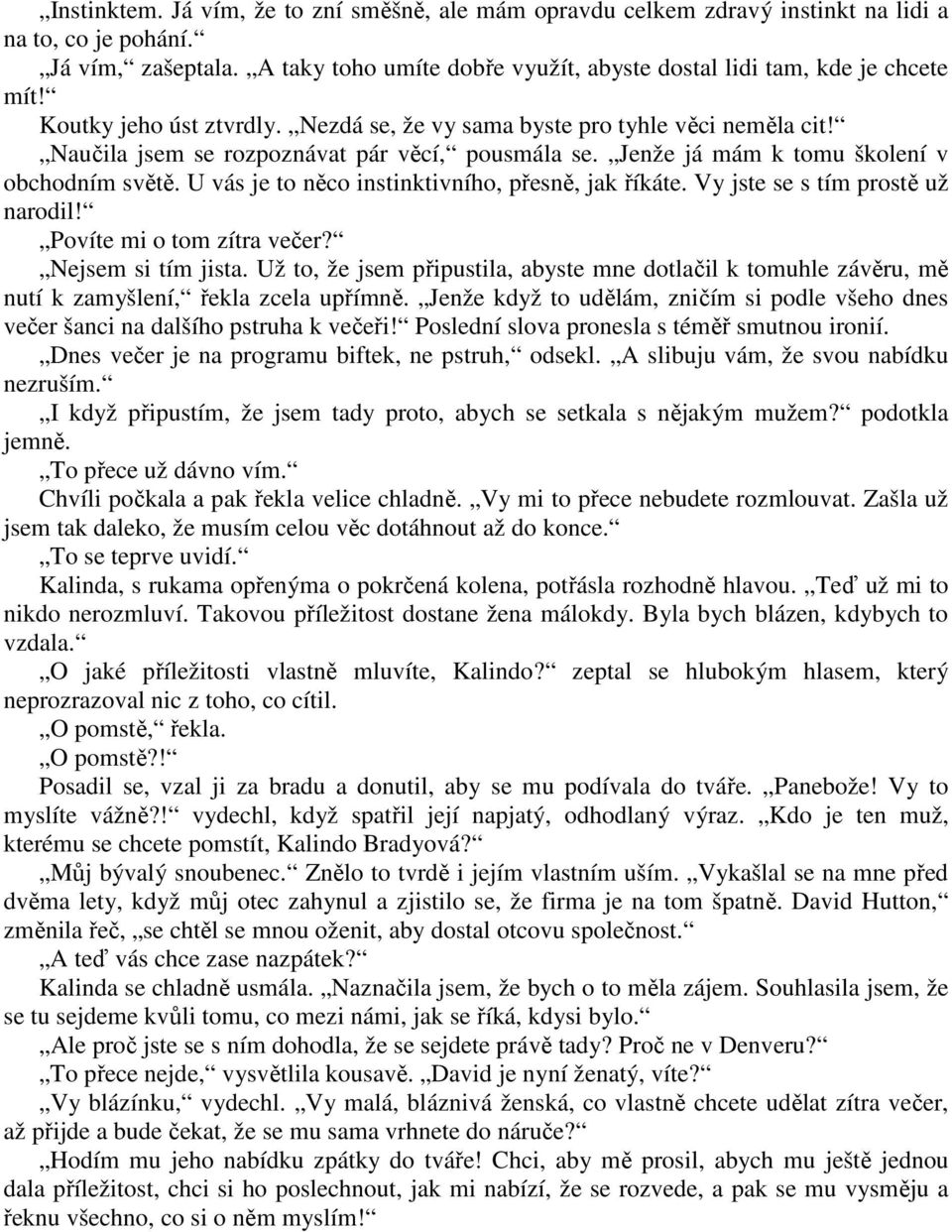 Naučila jsem se rozpoznávat pár věcí, pousmála se. Jenže já mám k tomu školení v obchodním světě. U vás je to něco instinktivního, přesně, jak říkáte. Vy jste se s tím prostě už narodil!