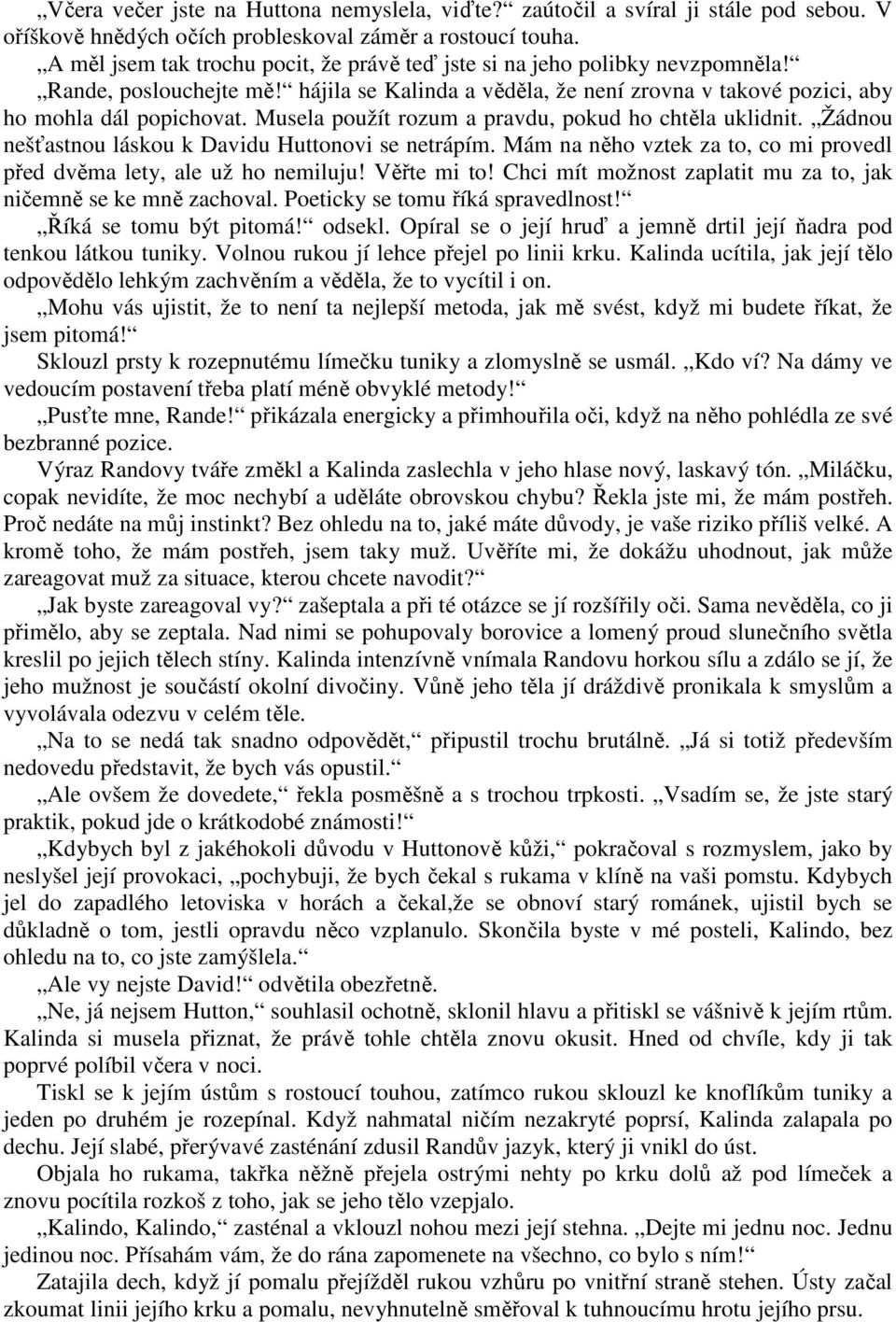 Musela použít rozum a pravdu, pokud ho chtěla uklidnit. Žádnou nešťastnou láskou k Davidu Huttonovi se netrápím. Mám na něho vztek za to, co mi provedl před dvěma lety, ale už ho nemiluju!