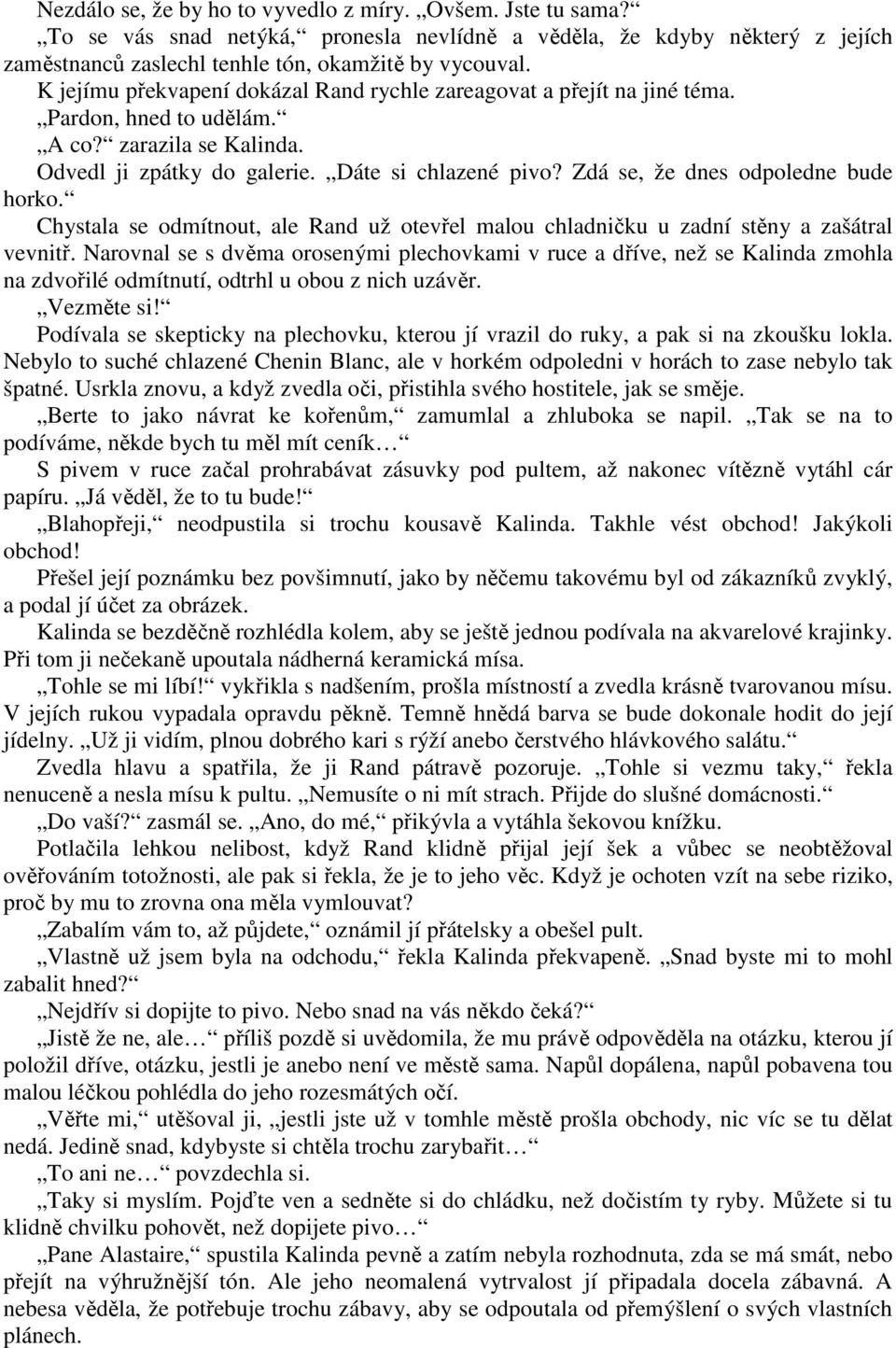 Zdá se, že dnes odpoledne bude horko. Chystala se odmítnout, ale Rand už otevřel malou chladničku u zadní stěny a zašátral vevnitř.